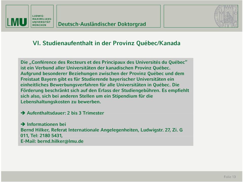Aufgrund besonderer Beziehungen zwischen der Provinz Québec und dem Freistaat Bayern gibt es für Stuerende bayerischer Universitäten ein einheitliches Bewerbungsverfahren für alle Universitäten
