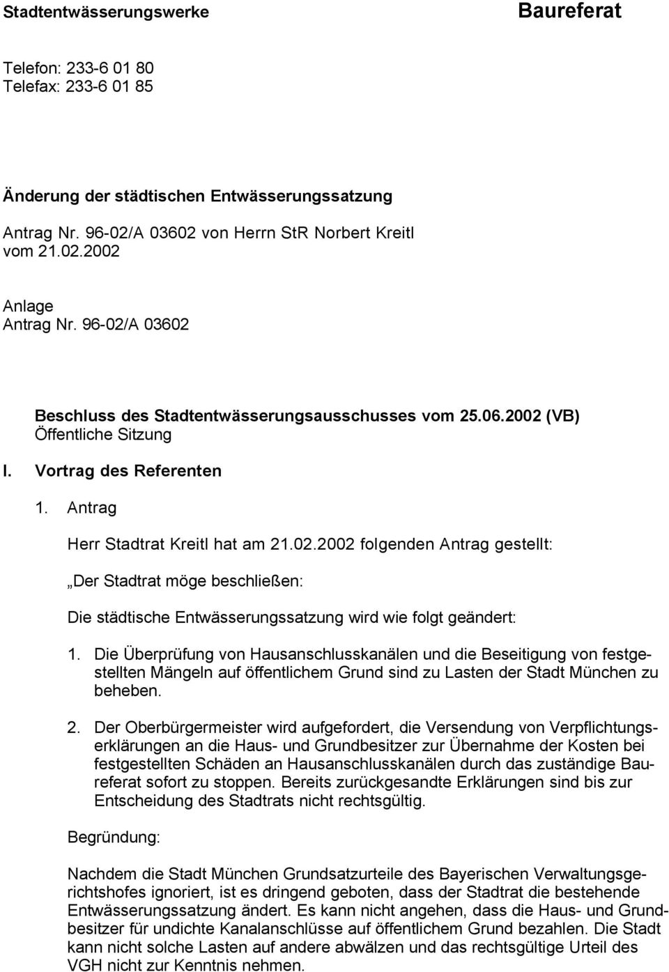 Die Überprüfung von Hausanschlusskanälen und die Beseitigung von festgestellten Mängeln auf öffentlichem Grund sind zu Lasten der Stadt München zu beheben. 2.