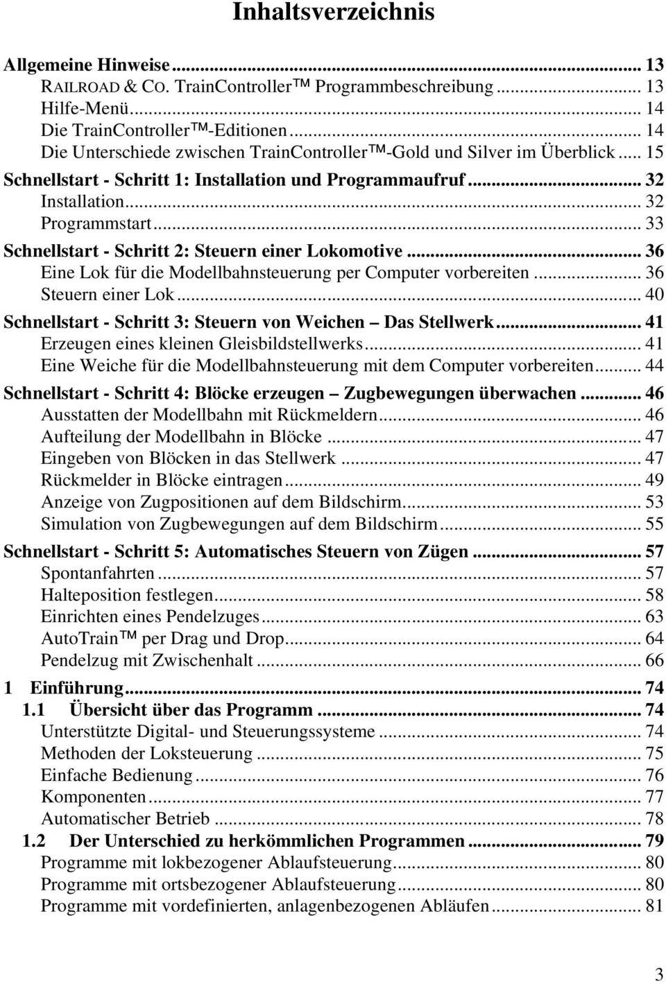 .. 33 Schnellstart - Schritt 2: Steuern einer Lokomotive... 36 Eine Lok für die Modellbahnsteuerung per Computer vorbereiten... 36 Steuern einer Lok.