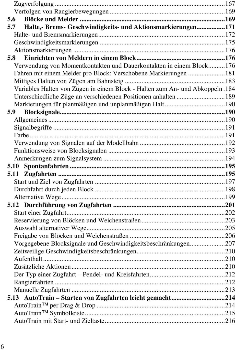 .. 176 Fahren mit einem Melder pro Block: Verschobene Markierungen... 181 Mittiges Halten von Zügen am Bahnsteig... 183 Variables Halten von Zügen in einem Block - Halten zum An- und Abkoppeln.