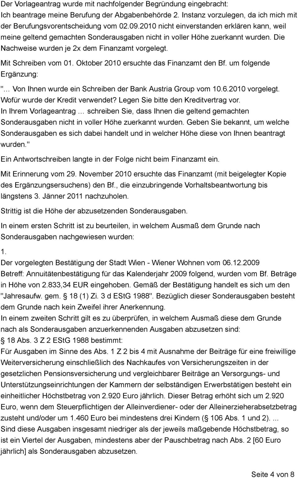 Oktober 2010 ersuchte das Finanzamt den Bf. um folgende Ergänzung: " Von Ihnen wurde ein Schreiben der Bank Austria Group vom 10.6.2010 vorgelegt. Wofür wurde der Kredit verwendet?