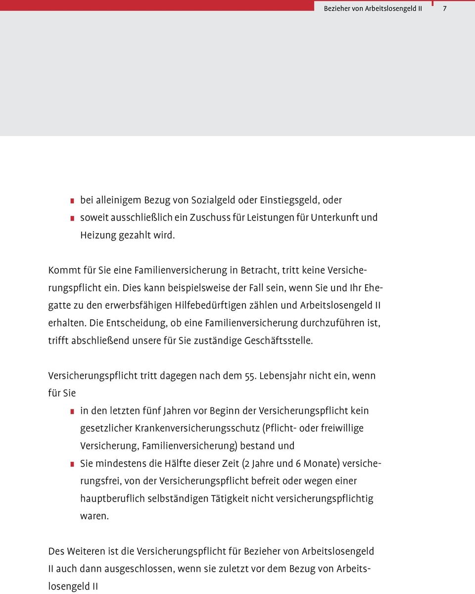 Dies kann beispielsweise der Fall sein, wenn Sie und Ihr Ehegatte zu den erwerbsfähigen Hilfebedürftigen zählen und Arbeitslosengeld II erhalten.