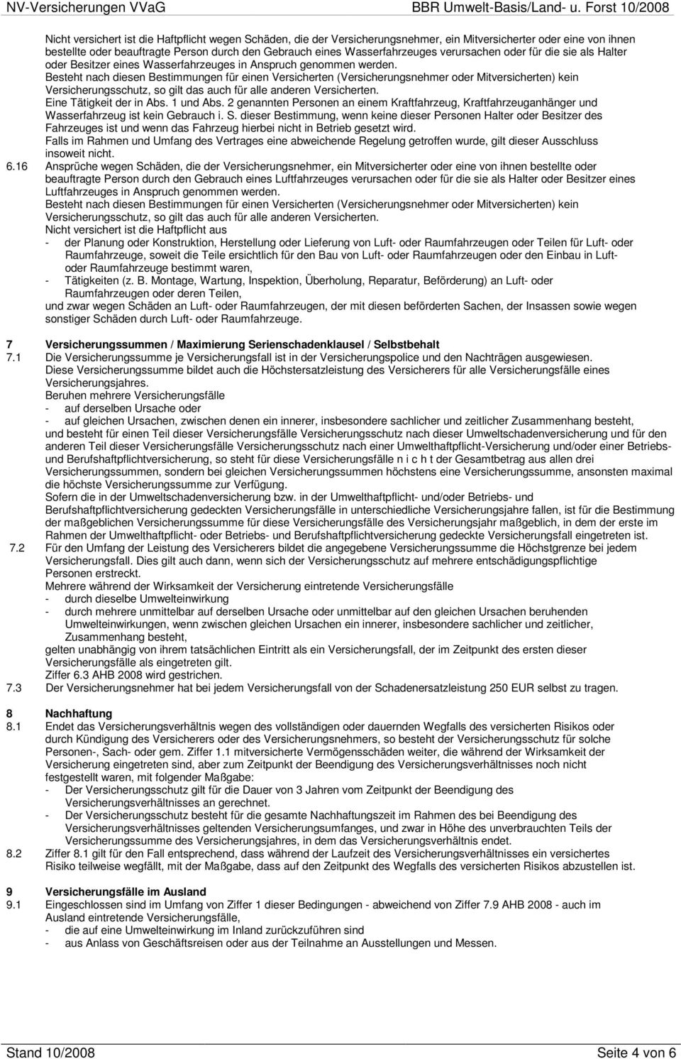 Besteht nach diesen Bestimmungen für einen Versicherten (Versicherungsnehmer oder Mitversicherten) kein Versicherungsschutz, so gilt das auch für alle anderen Versicherten. Eine Tätigkeit der in Abs.