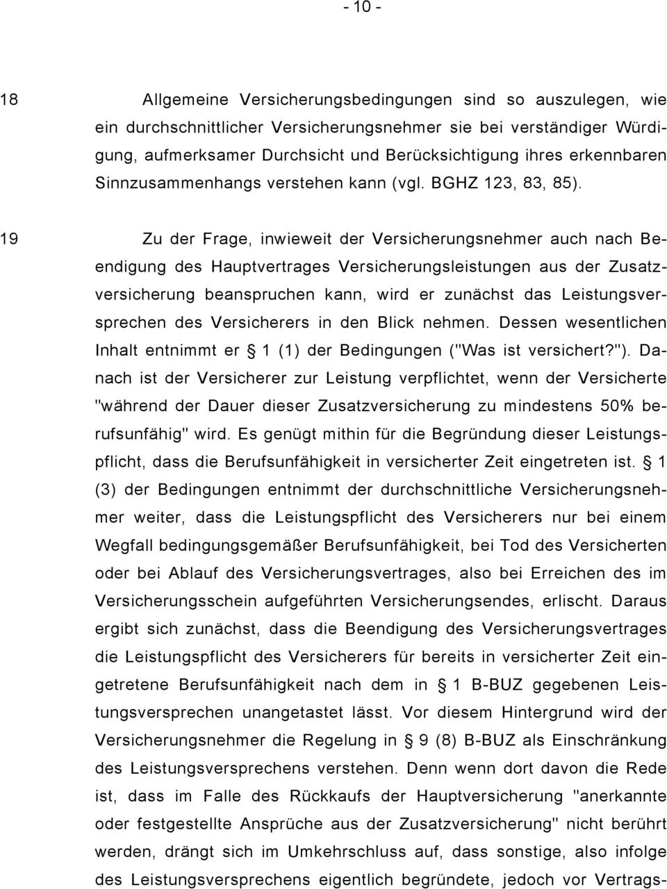 19 Zu der Frage, inwieweit der Versicherungsnehmer auch nach Beendigung des Hauptvertrages Versicherungsleistungen aus der Zusatzversicherung beanspruchen kann, wird er zunächst das