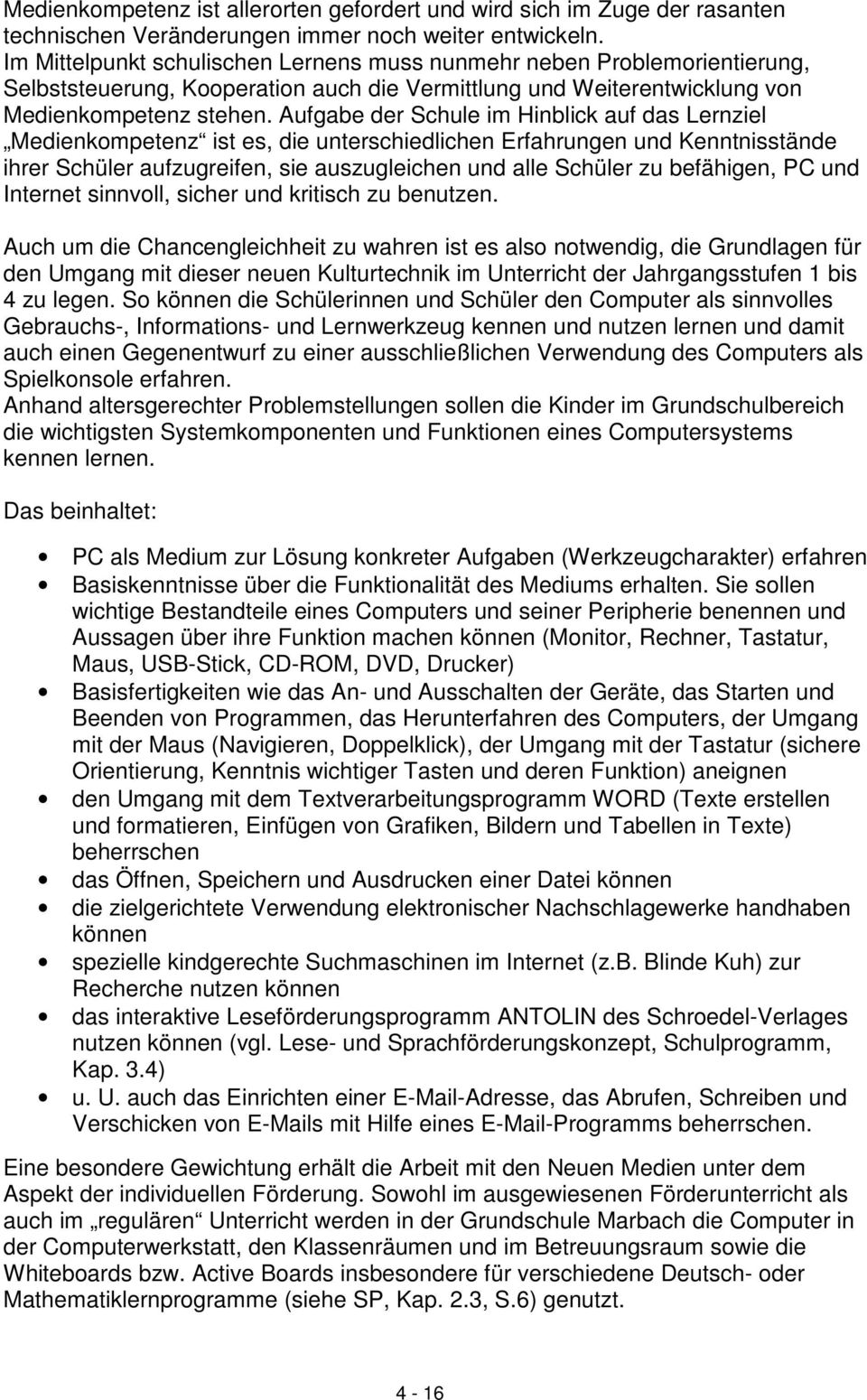 Aufgabe der Schule im Hinblick auf das Lernziel Medienkompetenz ist es, die unterschiedlichen Erfahrungen und Kenntnisstände ihrer Schüler aufzugreifen, sie auszugleichen und alle Schüler zu