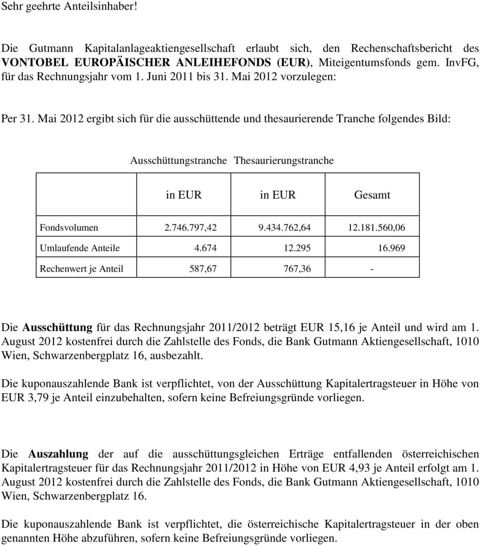 Mai 2012 ergibt sich für die ausschüttende und thesaurierende Tranche folgendes Bild: Ausschüttungstranche Thesaurierungstranche in EUR in EUR Gesamt Fondsvolumen 2.746.797,42 9.434.762,64 12.181.