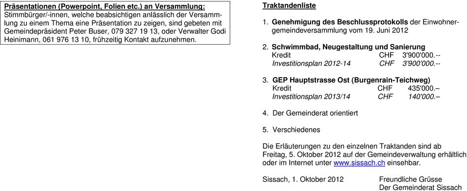 Verwalter Godi Heinimann, 061 976 13 10, frühzeitig Kontakt aufzunehmen. Traktandenliste 1. Genehmigung des Beschlussprotokolls der Einwohnergemeindeversammlung vom 19. Juni 2012 2.