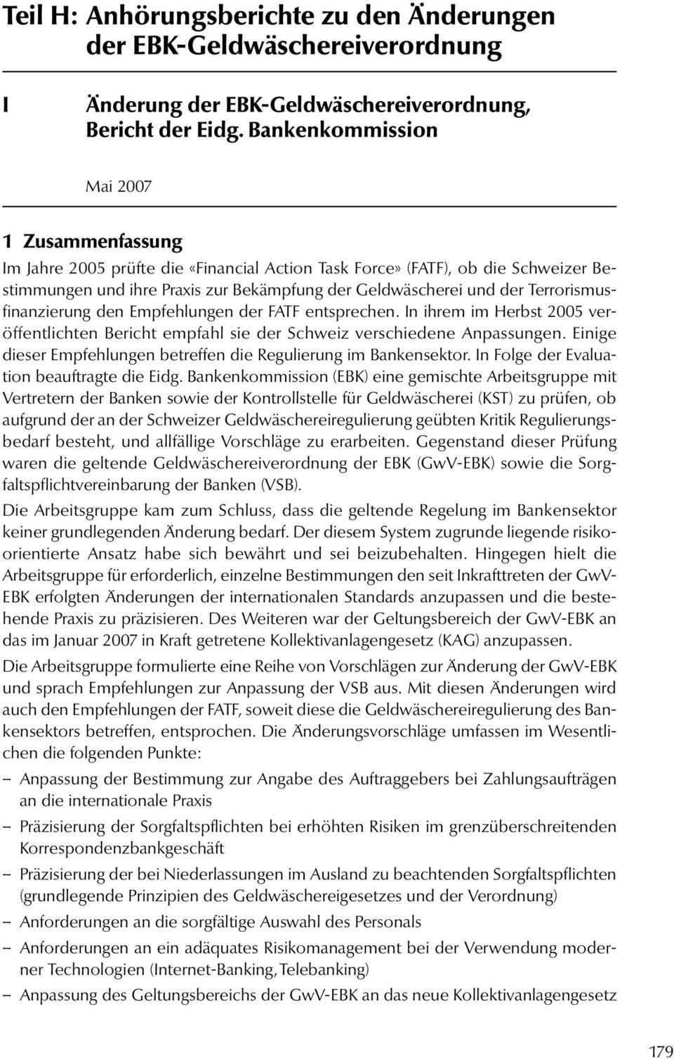 Terrorismusfinanzierung den Empfehlungen der FATF entsprechen. In ihrem im Herbst 2005 veröffentlichten Bericht empfahl sie der Schweiz verschiedene Anpassungen.