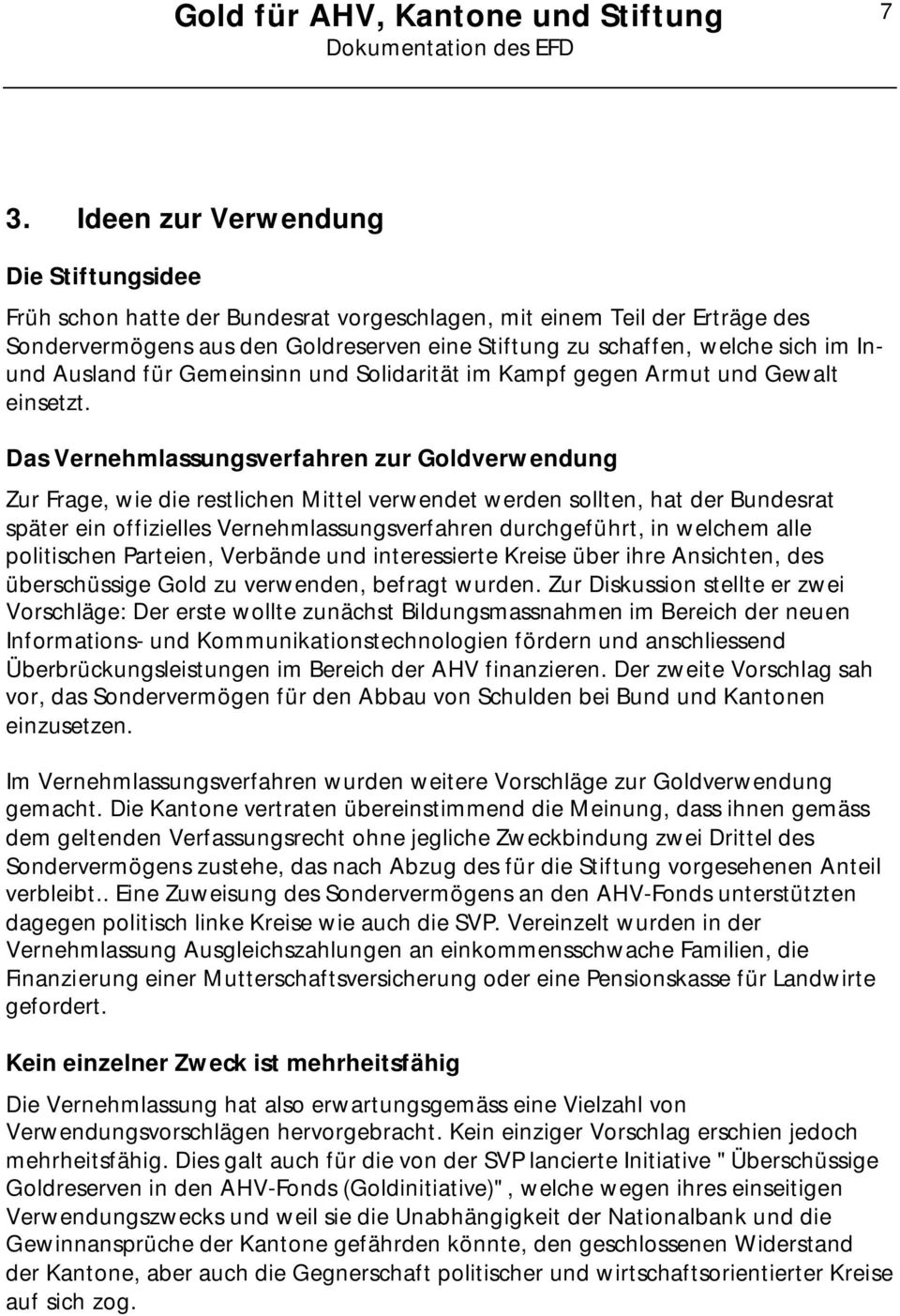 Das Vernehmlassungsverfahren zur Goldverwendung Zur Frage, wie die restlichen Mittel verwendet werden sollten, hat der Bundesrat später ein offizielles Vernehmlassungsverfahren durchgeführt, in