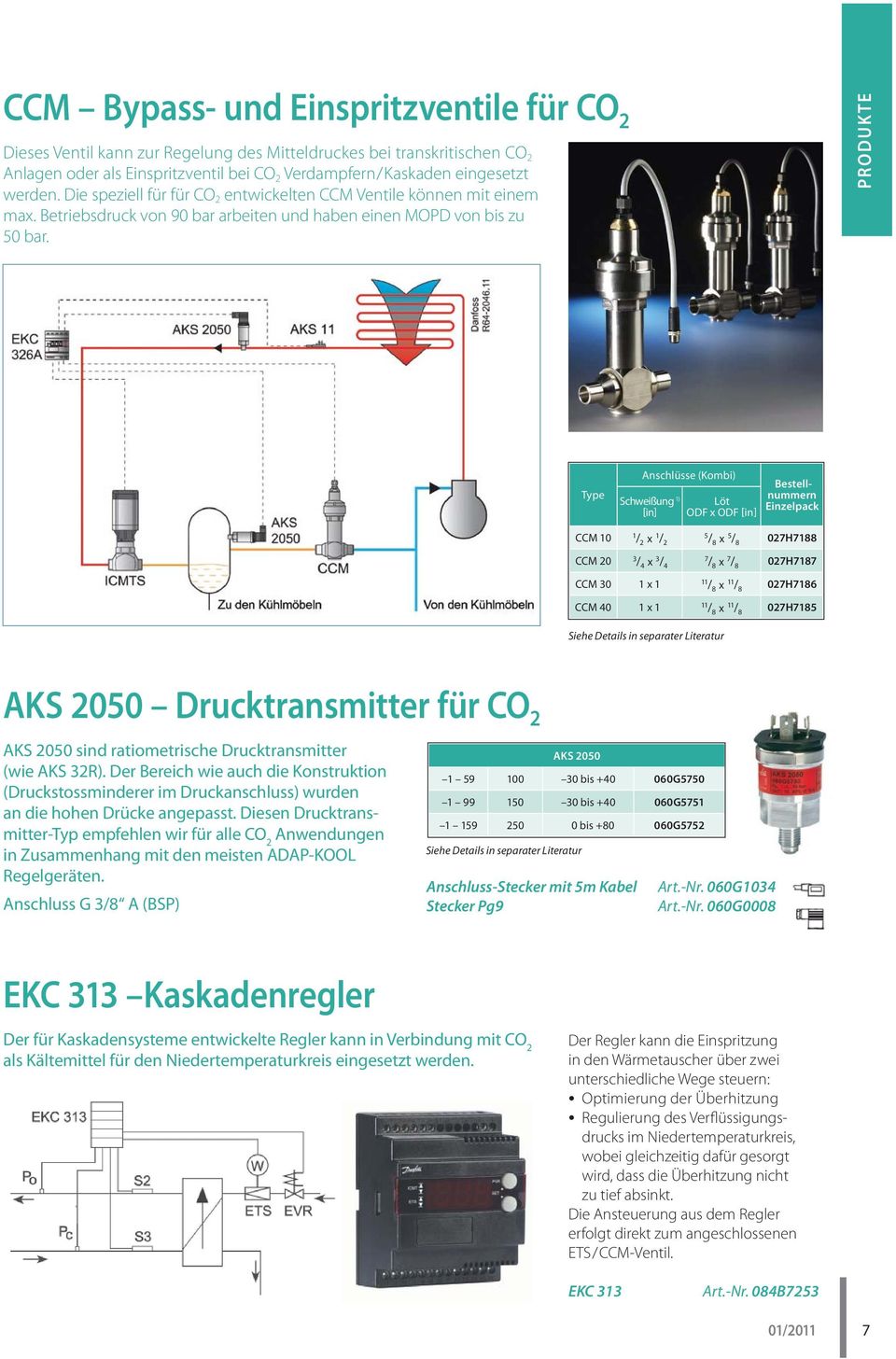 PRODUKTE Type Anschlüsse (Kombi) Schweißung 1) [in] Löt ODF x ODF [in] Bestellnummern Einzelpack CCM 10 1 / 2 x 1 / 2 5 / 8 x 5 / 8 027H7188 CCM 20 3 / 4 x 3 / 4 7 / 8 x 7 / 8 027H7187 CCM 30 1 x 1