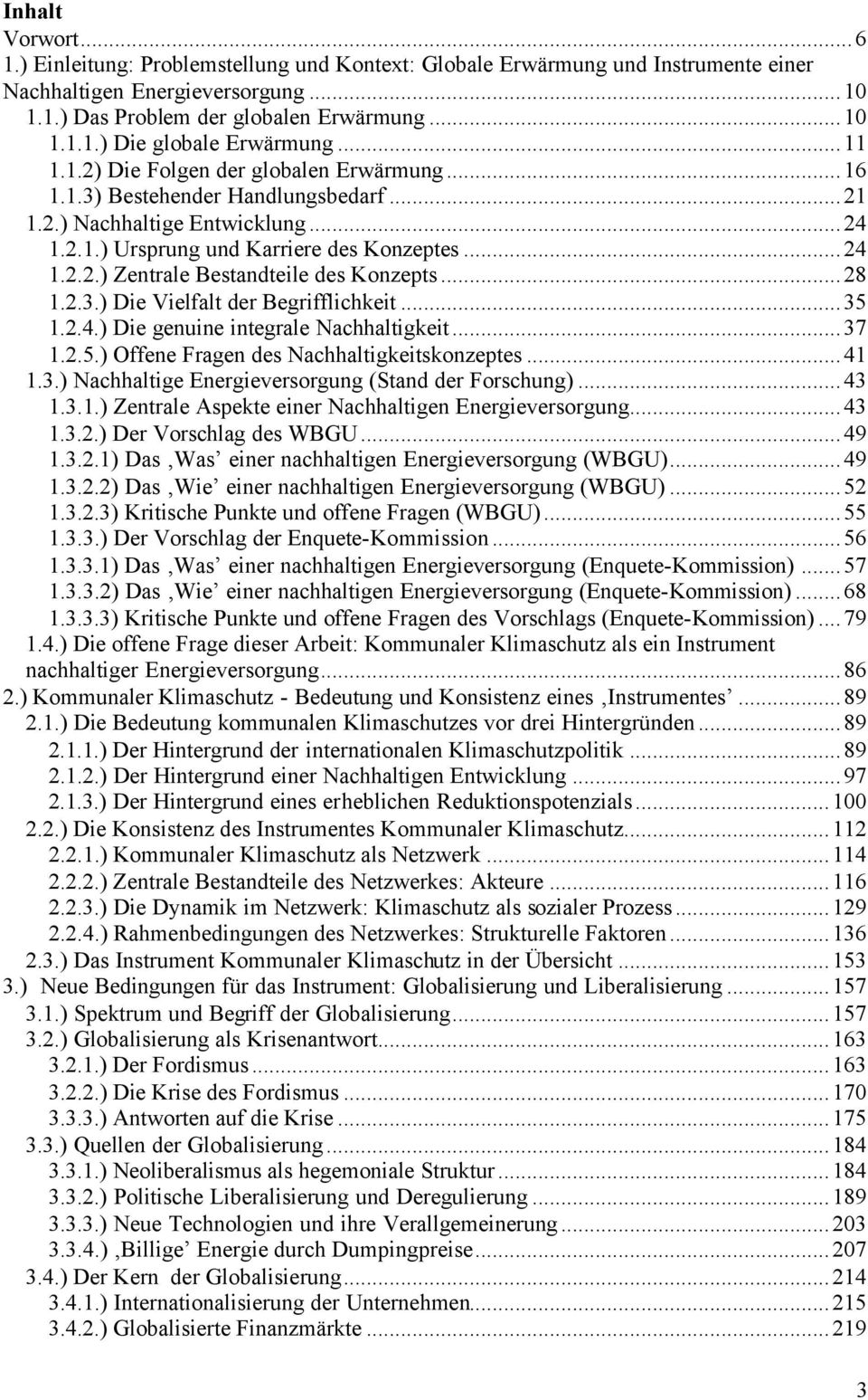 ..28 1.2.3.) Die Vielfalt der Begrifflichkeit...35 1.2.4.) Die genuine integrale Nachhaltigkeit...37 1.2.5.) Offene Fragen des Nachhaltigkeitskonzeptes...41 1.3.) Nachhaltige Energieversorgung (Stand der Forschung).