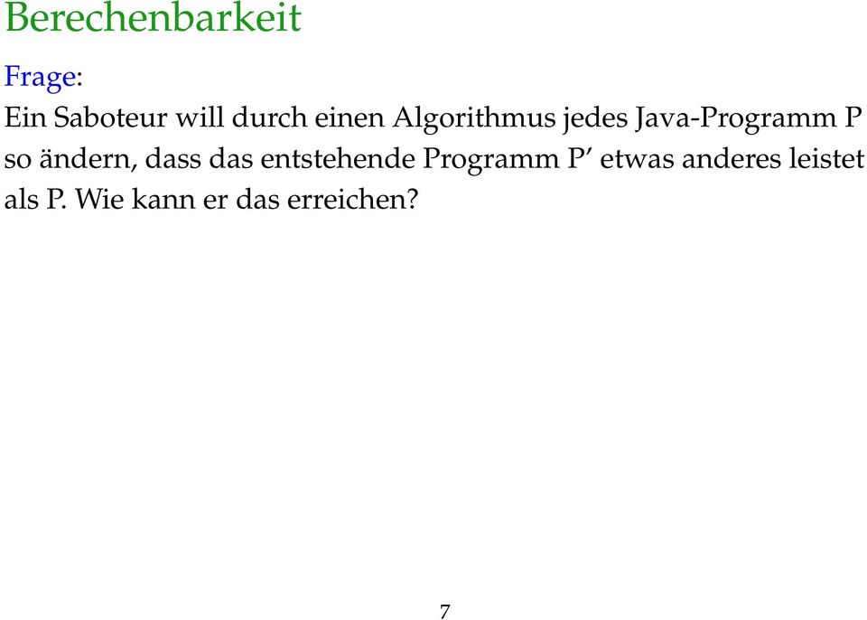 Antwort Ein Hauptsatz der Berechenbarkeitstheorie besagt, dass der Saboteur sein Vorhaben nicht verwirklichen