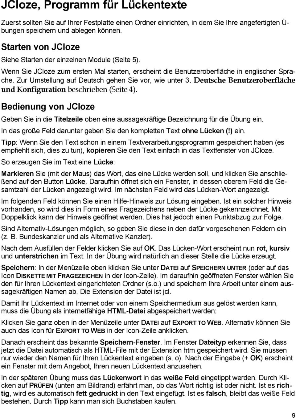 Zur Umstellung auf Deutsch gehen Sie vor, wie unter 3. Deutsche BenutzeroberflÄche und Konfiguration beschrieben (Seite 4).