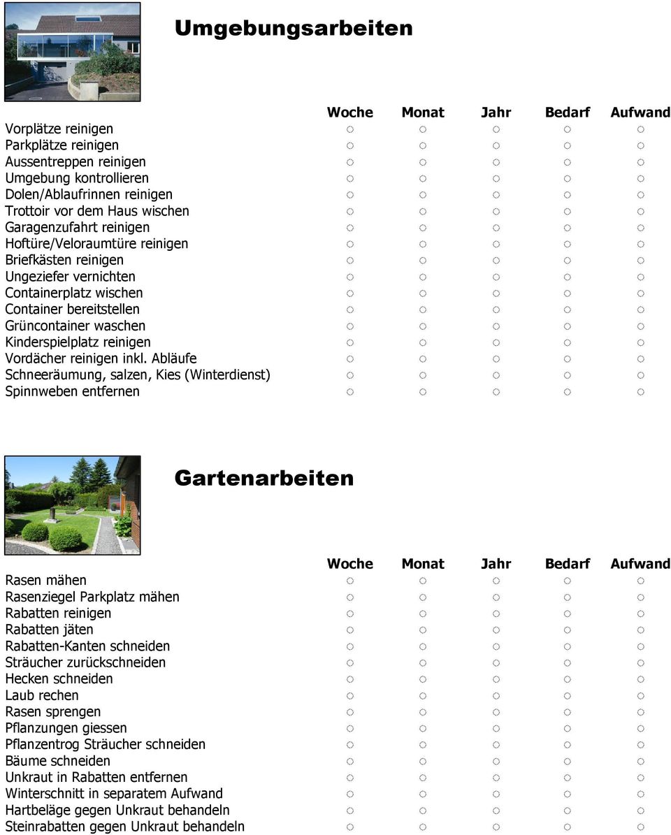 Abläufe Schneeräumung, salzen, Kies (Winterdienst) Gartenarbeiten Rasen mähen Rasenziegel Parkplatz mähen Rabatten reinigen Rabatten jäten Rabatten-Kanten schneiden Sträucher zurückschneiden Hecken