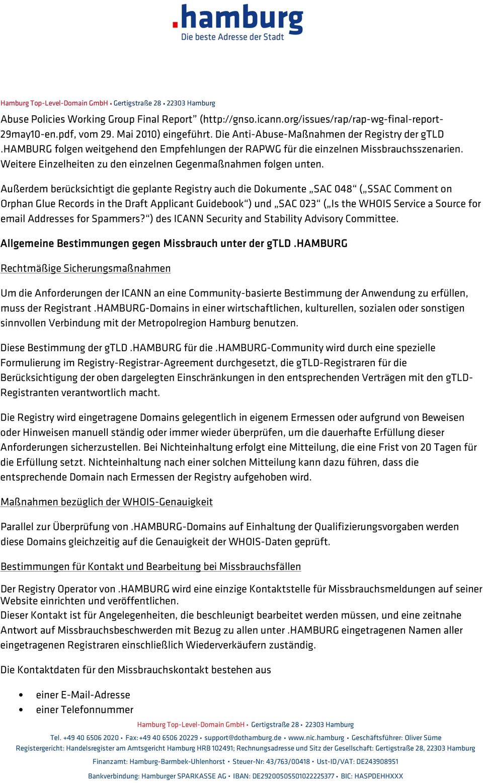 Außerdem berücksichtigt die geplante Registry auch die Dokumente SAC 048 ( SSAC Comment on Orphan Glue Records in the Draft Applicant Guidebook ) und SAC 023 ( Is the WHOIS Service a Source for email
