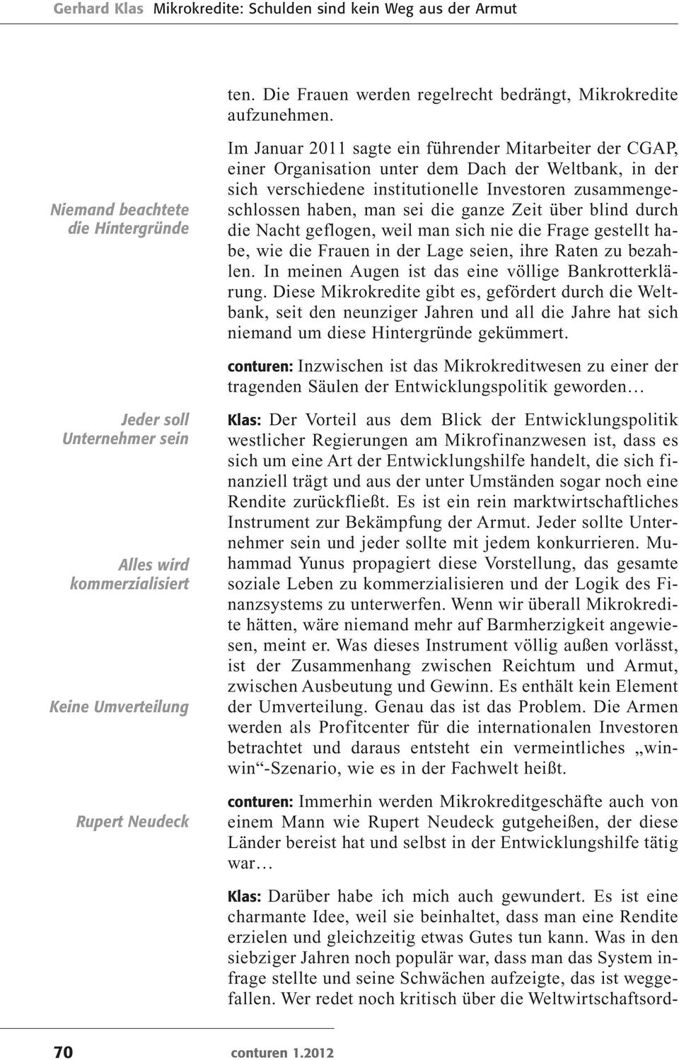 zusammengeschlossen haben, man sei die ganze Zeit über blind durch die Nacht geflogen, weil man sich nie die Frage gestellt habe, wie die Frauen in der Lage seien, ihre Raten zu bezahlen.