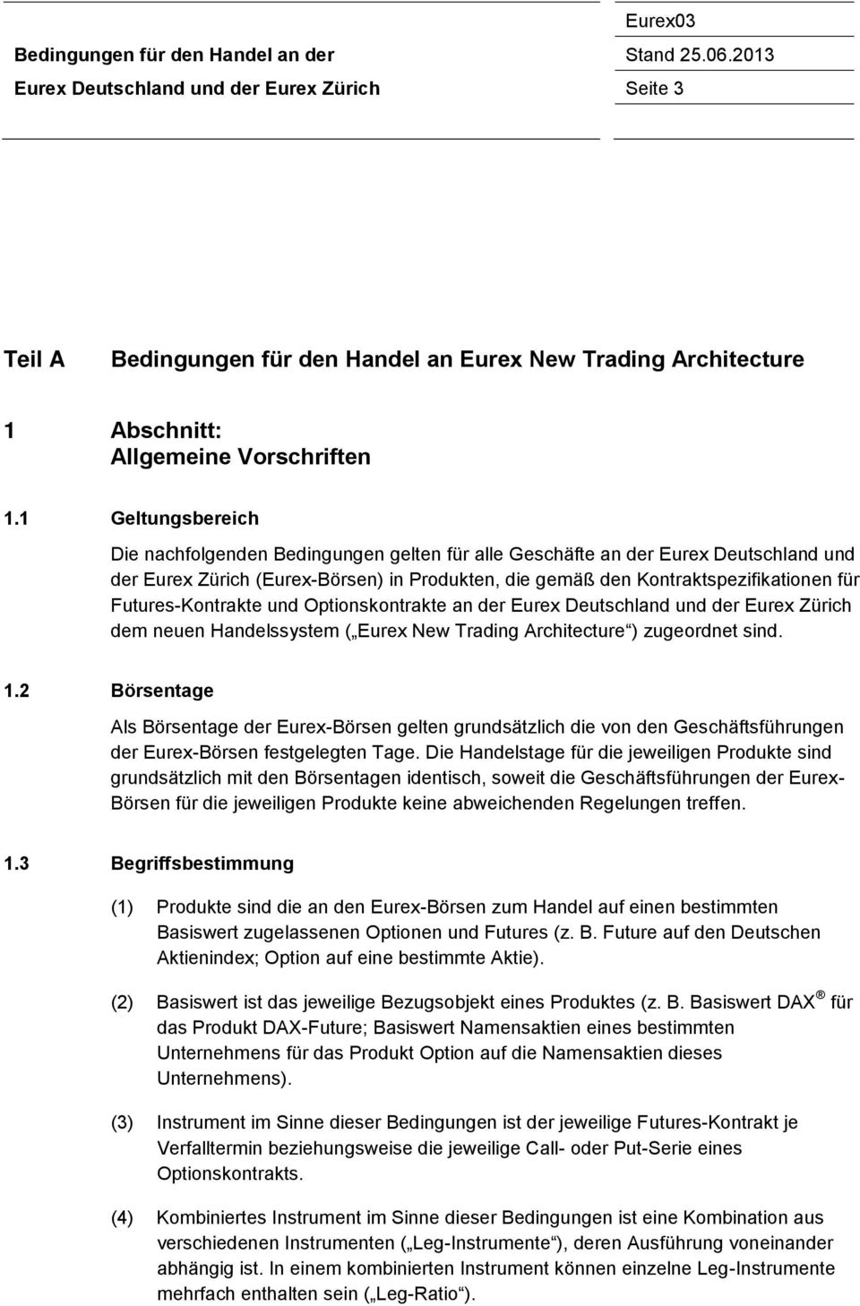 Futures-Kontrakte und Optionskontrakte an der Eurex Deutschland und der Eurex Zürich dem neuen Handelssystem ( Eurex New Trading Architecture ) zugeordnet sind. 1.