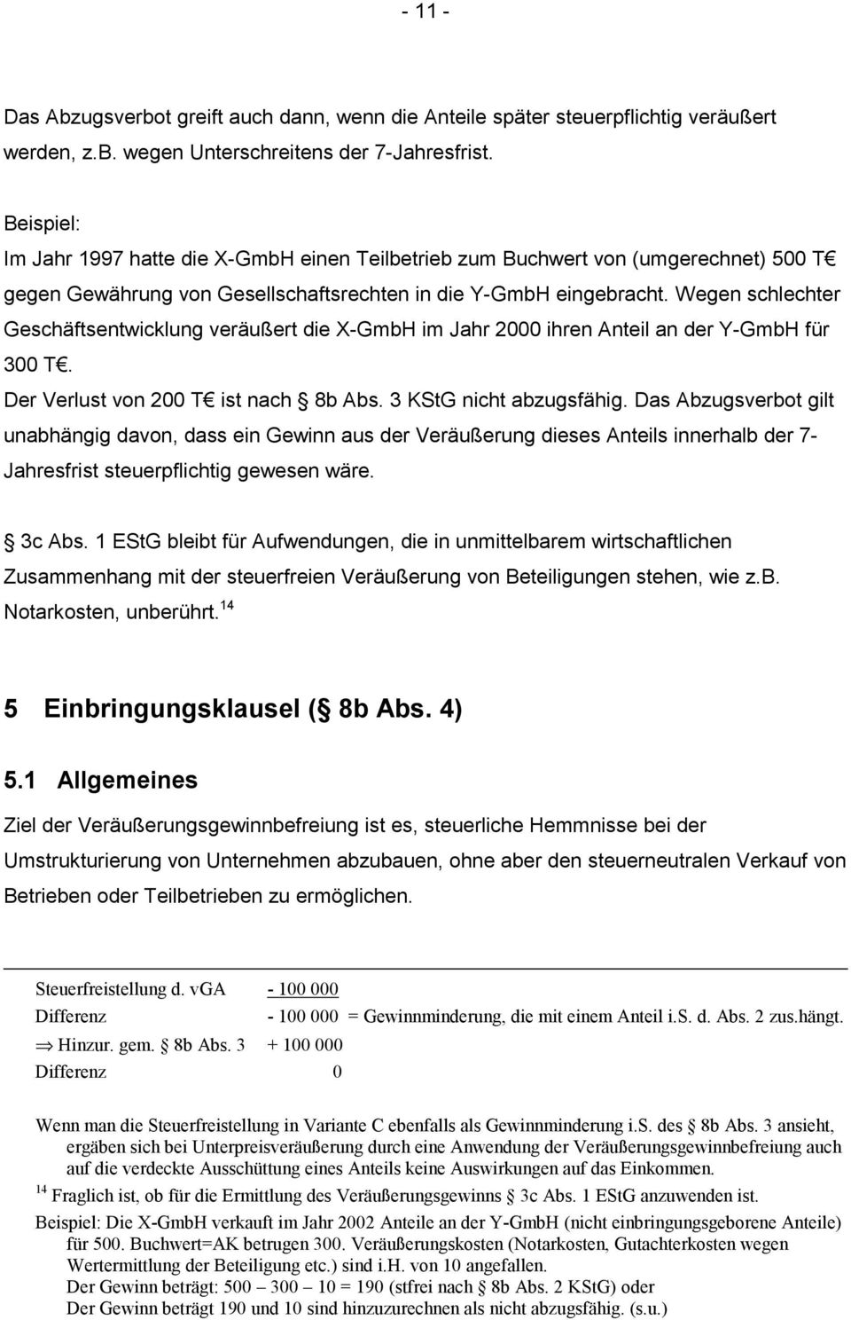 Wegen schlechter Geschäftsentwicklung veräußert die X-GmbH im Jahr 2000 ihren Anteil an der Y-GmbH für 300 T. Der Verlust von 200 T ist nach 8b Abs. 3 KStG nicht abzugsfähig.