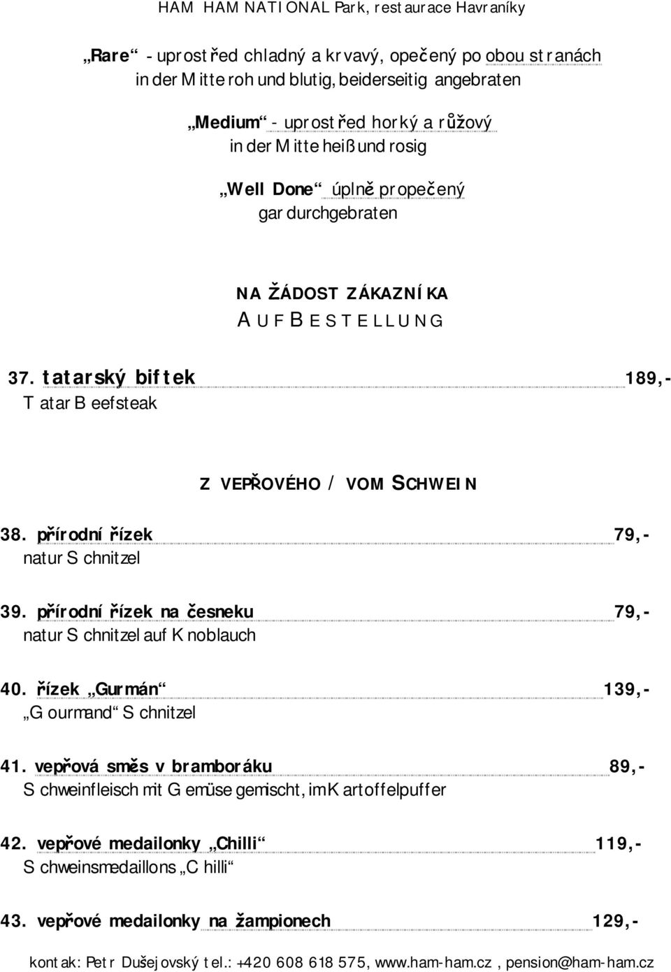 tatarský biftek 189,- Tatar Beefsteak Z VEP OVÉHO / VOM SCHWEIN 38. p írodní ízek 79,- natur Schnitzel 39.