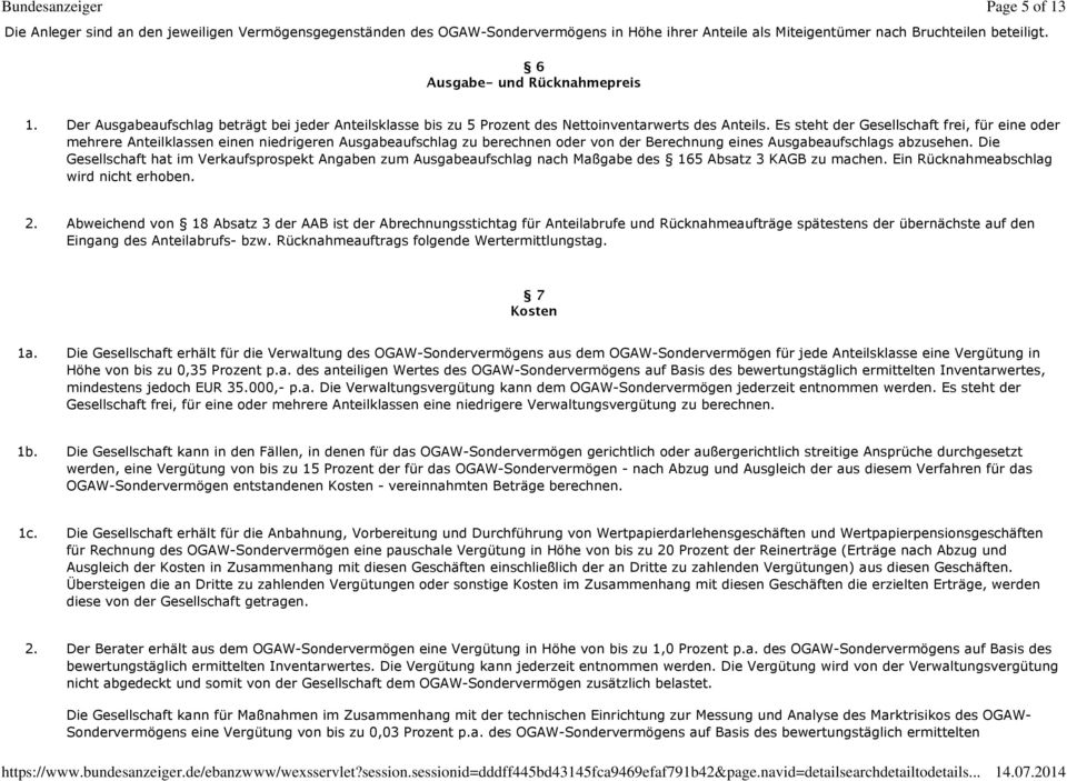 Es steht der Gesellschaft frei, für eine oder mehrere Anteilklassen einen niedrigeren Ausgabeaufschlag zu berechnen oder von der Berechnung eines Ausgabeaufschlags abzusehen.