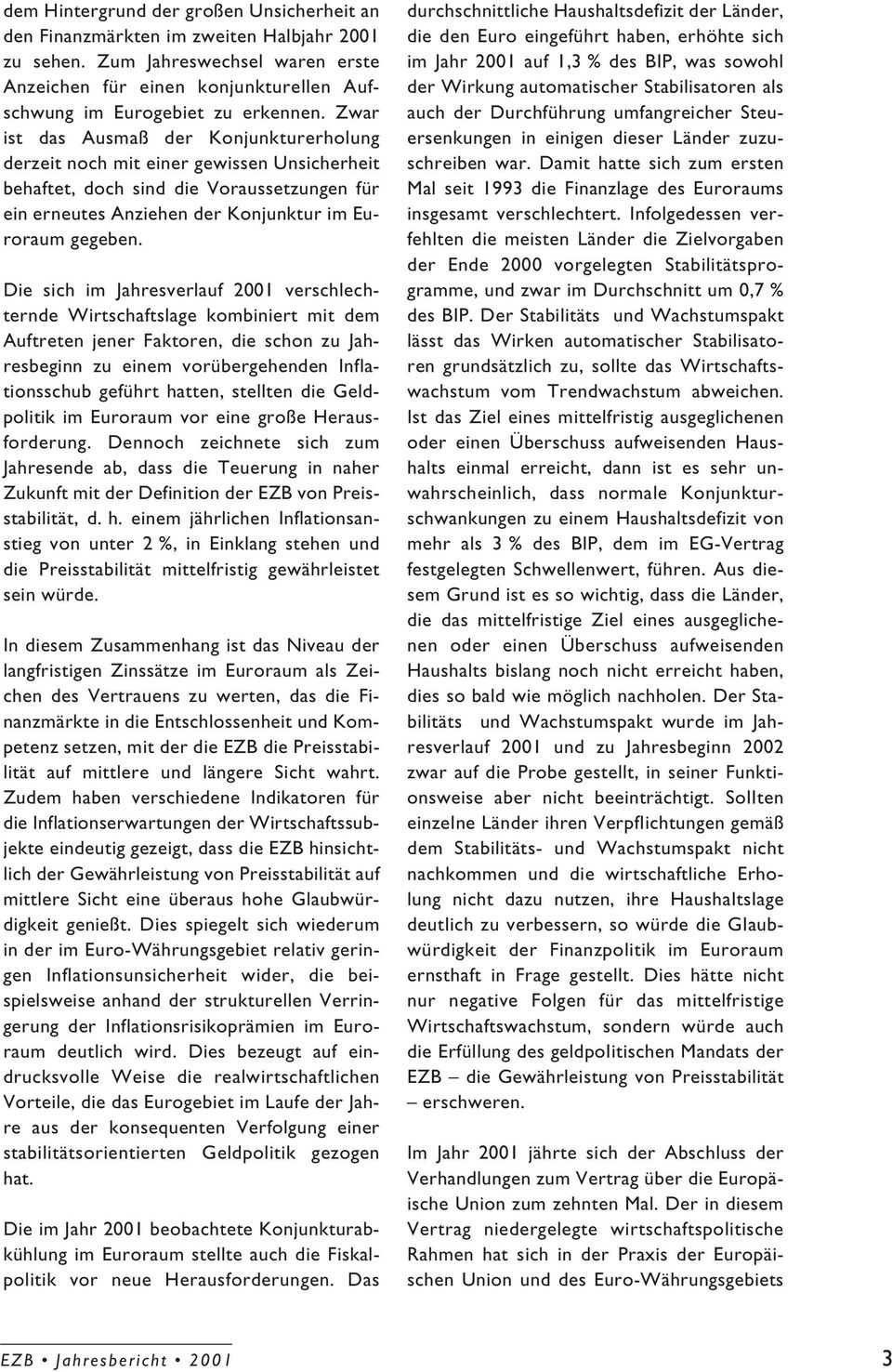 Die sich im Jahresverlauf 2001 verschlechternde Wirtschaftslage kombiniert mit dem Auftreten jener Faktoren, die schon zu Jahresbeginn zu einem vorübergehenden Inflationsschub geführt hatten,