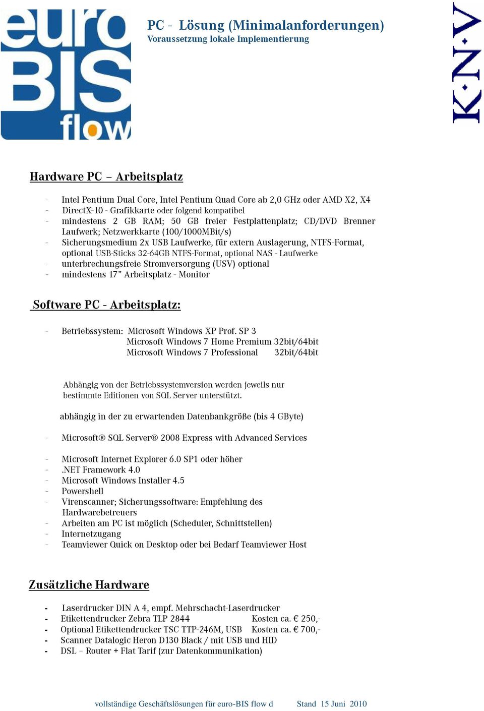 Stromversorgung (USV) optional - mindestens 17 Arbeitsplatz - Monitor Software PC - Arbeitsplatz: - Betriebssystem: Microsoft Windows XP Prof.