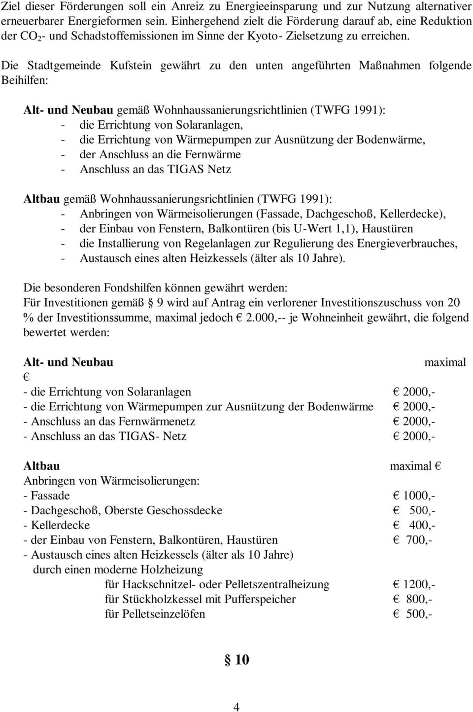Die Stadtgemeinde Kufstein gewährt zu den unten angeführten Maßnahmen folgende Beihilfen: Alt- und Neubau gemäß Wohnhaussanierungsrichtlinien (TWFG 1991): - die Errichtung von Solaranlagen, - die