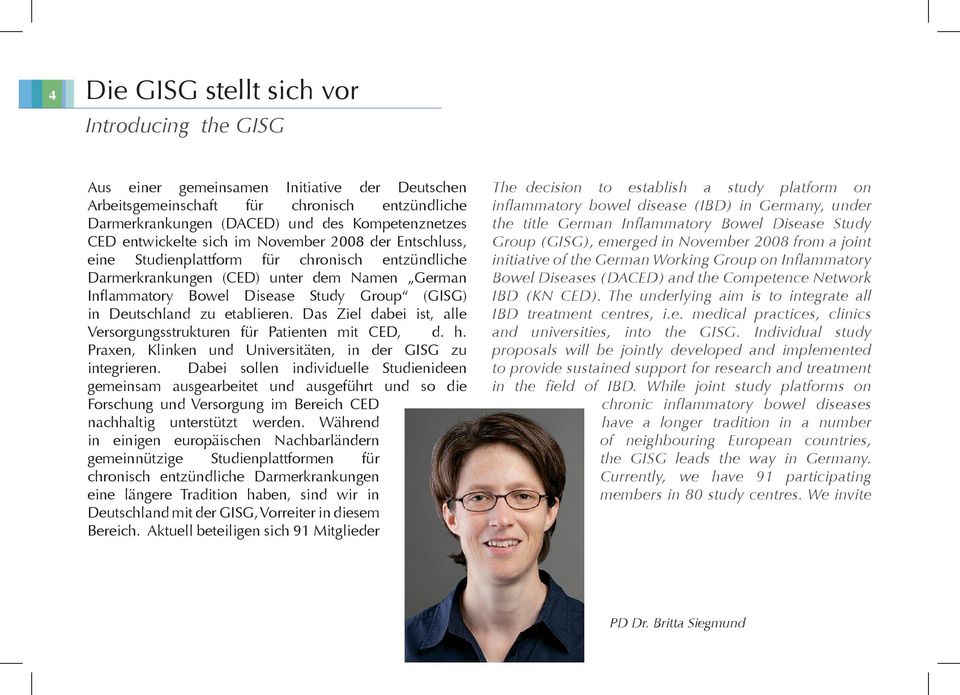 Deutschland zu etablieren. Das Ziel dabei ist, alle Versorgungsstrukturen für Patienten mit CED, d. h. Praxen, Klinken und Universitäten, in der GISG zu integrieren.