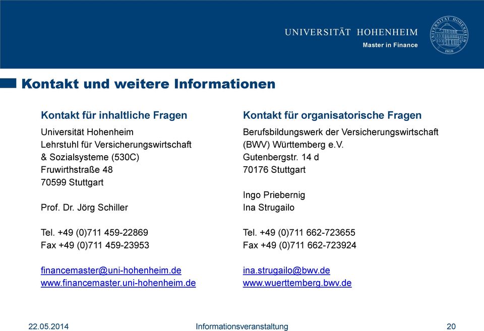 de www.financemaster.uni-hohenheim.de Kontakt für organisatorische Fragen Berufsbildungswerk der Versicherungswirtschaft (BWV) Württemberg e.v. Gutenbergstr.