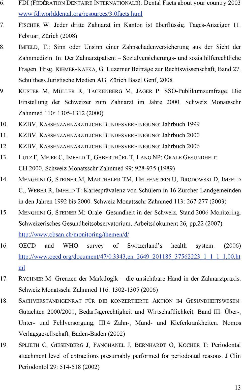 In: Der Zahnarztpatient Sozialversicherungs- und sozialhilferechtliche Fragen. Hrsg. RIEMER-KAFKA, G. Luzerner Beiträge zur Rechtswissenschaft, Band 27.