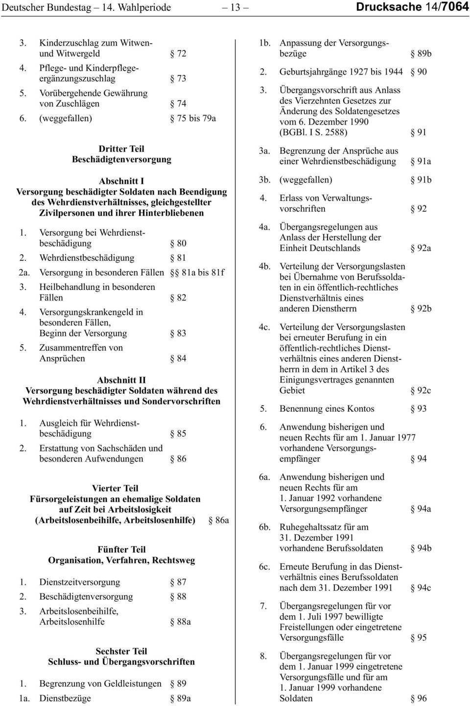 (weggefallen) 75 bis 79a Dritter Teil Beschädigtenversorgung Abschnitt I Versorgung beschädigter Soldaten nach Beendigung des Wehrdienstverhältnisses, gleichgestellter Zivilpersonen und ihrer