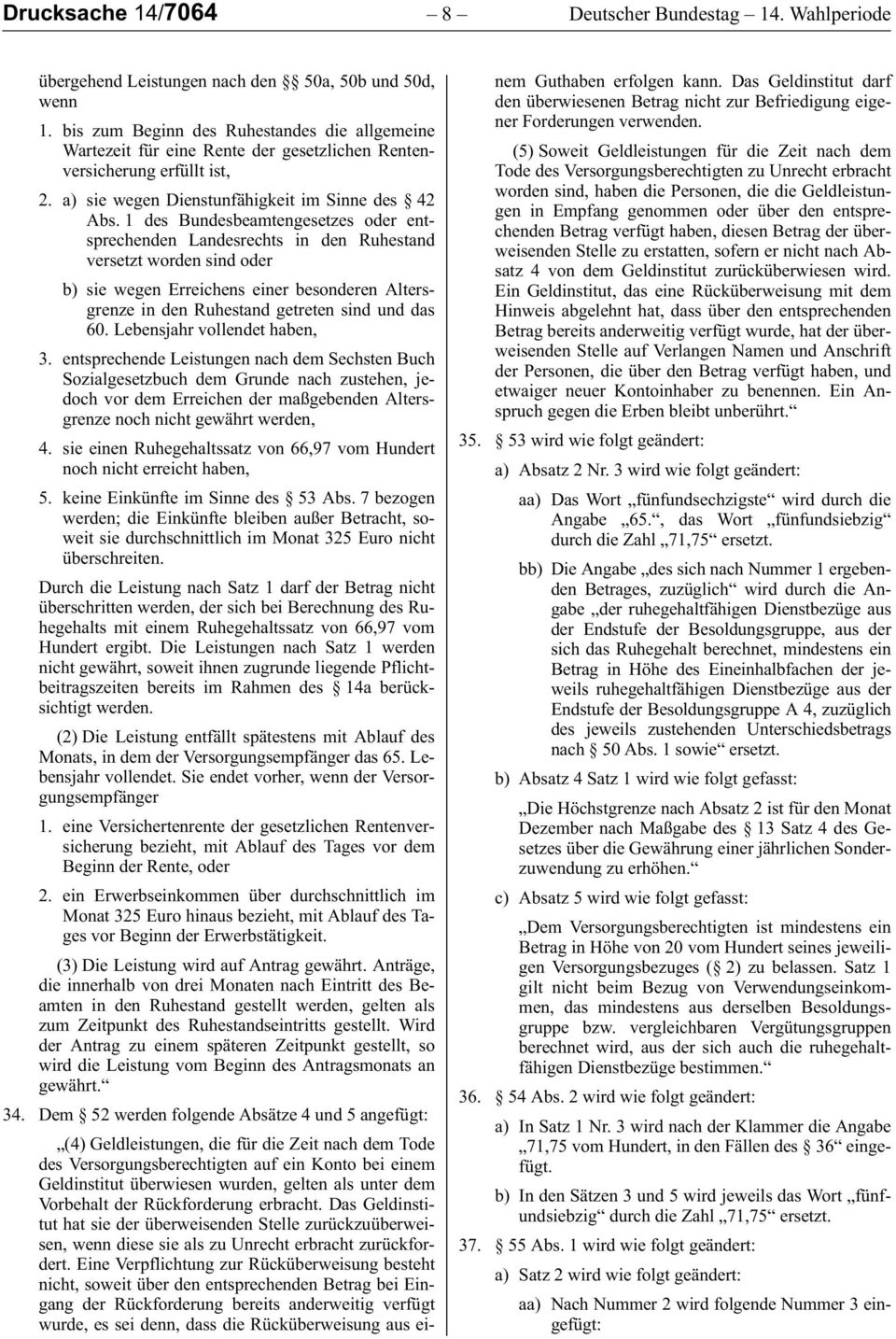 1 des Bundesbeamtengesetzes oder entsprechenden Landesrechts in den Ruhestand versetzt worden sind oder b) sie wegen Erreichens einer besonderen Altersgrenze in den Ruhestand getreten sind und das 60.