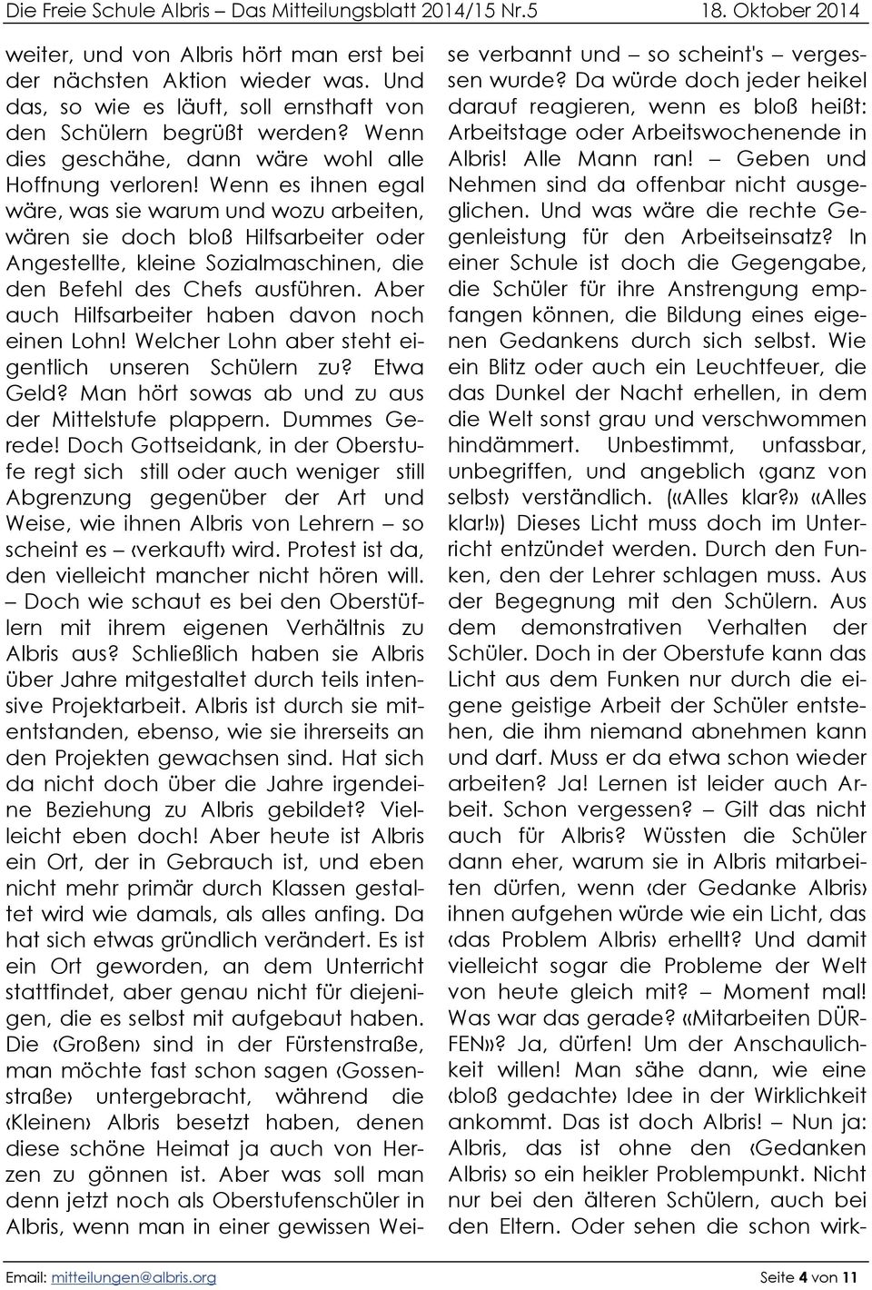 Wenn es ihnen egal wäre, was sie warum und wozu arbeiten, wären sie doch bloß Hilfsarbeiter oder Angestellte, kleine Sozialmaschinen, die den Befehl des Chefs ausführen.