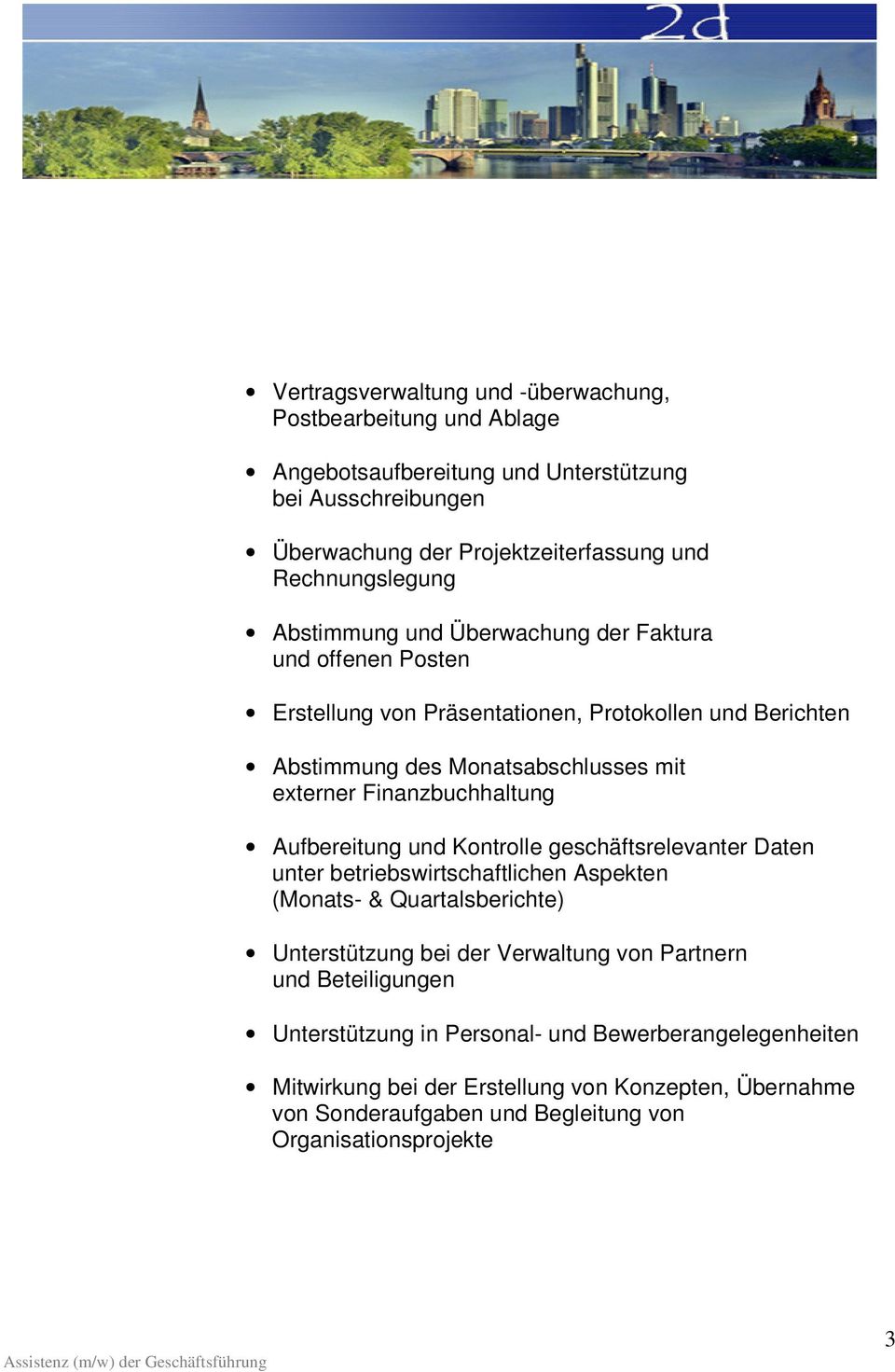 Finanzbuchhaltung Aufbereitung und Kontrolle geschäftsrelevanter Daten unter betriebswirtschaftlichen Aspekten (Monats- & Quartalsberichte) Unterstützung bei der Verwaltung von