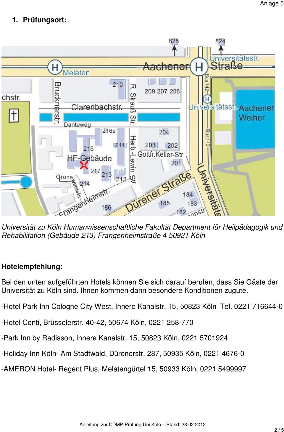 -Hotel Park Inn Cologne City West, Innere Kanalstr. 15, 50823 Köln Tel. 0221 716644-0 -Hotel Conti, Brüsselerstr.