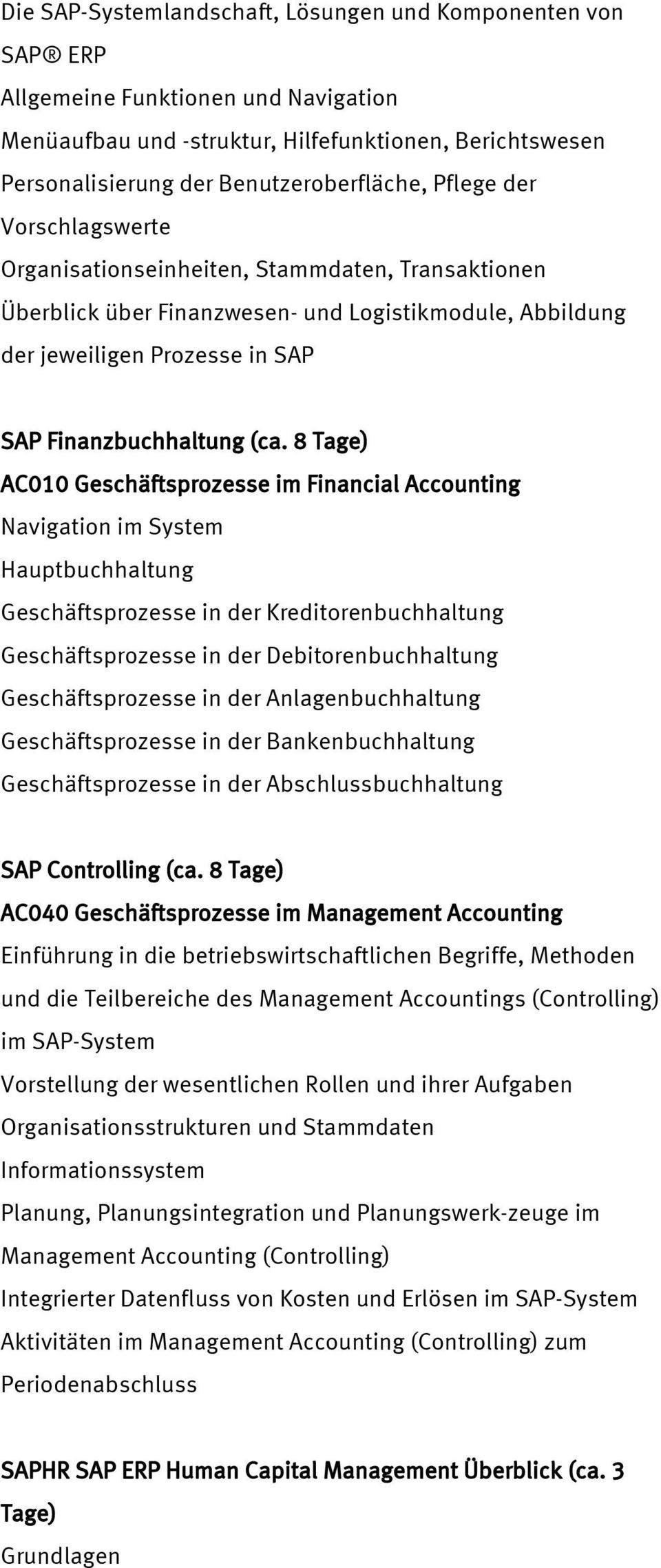 8 Tage) AC010 Geschäftsprozesse im Financial Accounting Navigation im System Hauptbuchhaltung Geschäftsprozesse in der Kreditorenbuchhaltung Geschäftsprozesse in der Debitorenbuchhaltung