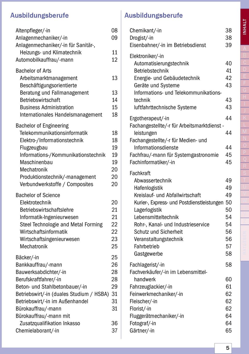 Elektro-/Informationstechnik 18 Flugzeugbau 19 Informations-/Kommunikationstechnik 19 Maschinenbau 19 Mechatronik 20 Produktionstechnik/-management 20 Verbundwerkstoffe / Composites 20 Bachelor of