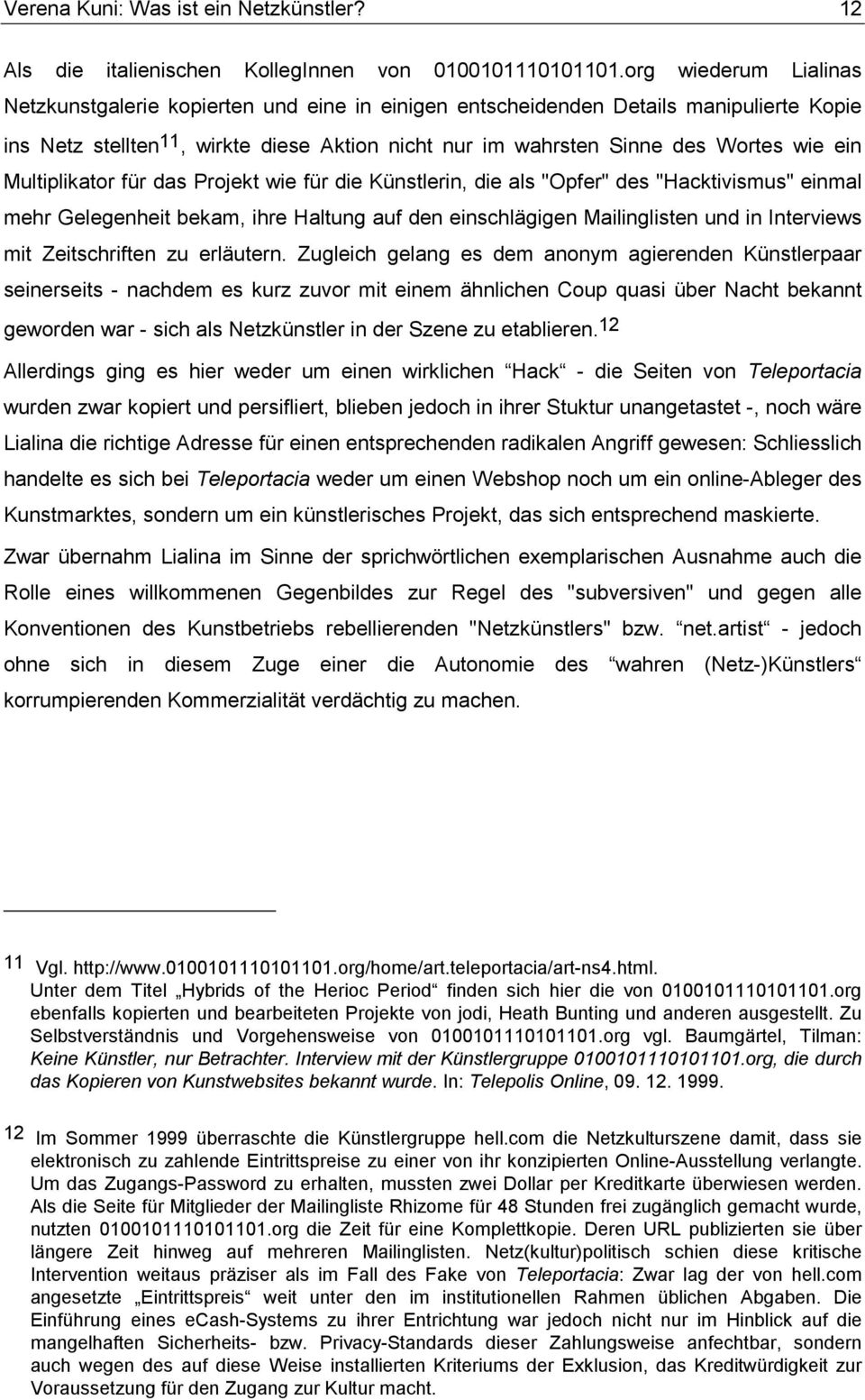 Multiplikator für das Projekt wie für die Künstlerin, die als "Opfer" des "Hacktivismus" einmal mehr Gelegenheit bekam, ihre Haltung auf den einschlägigen Mailinglisten und in Interviews mit