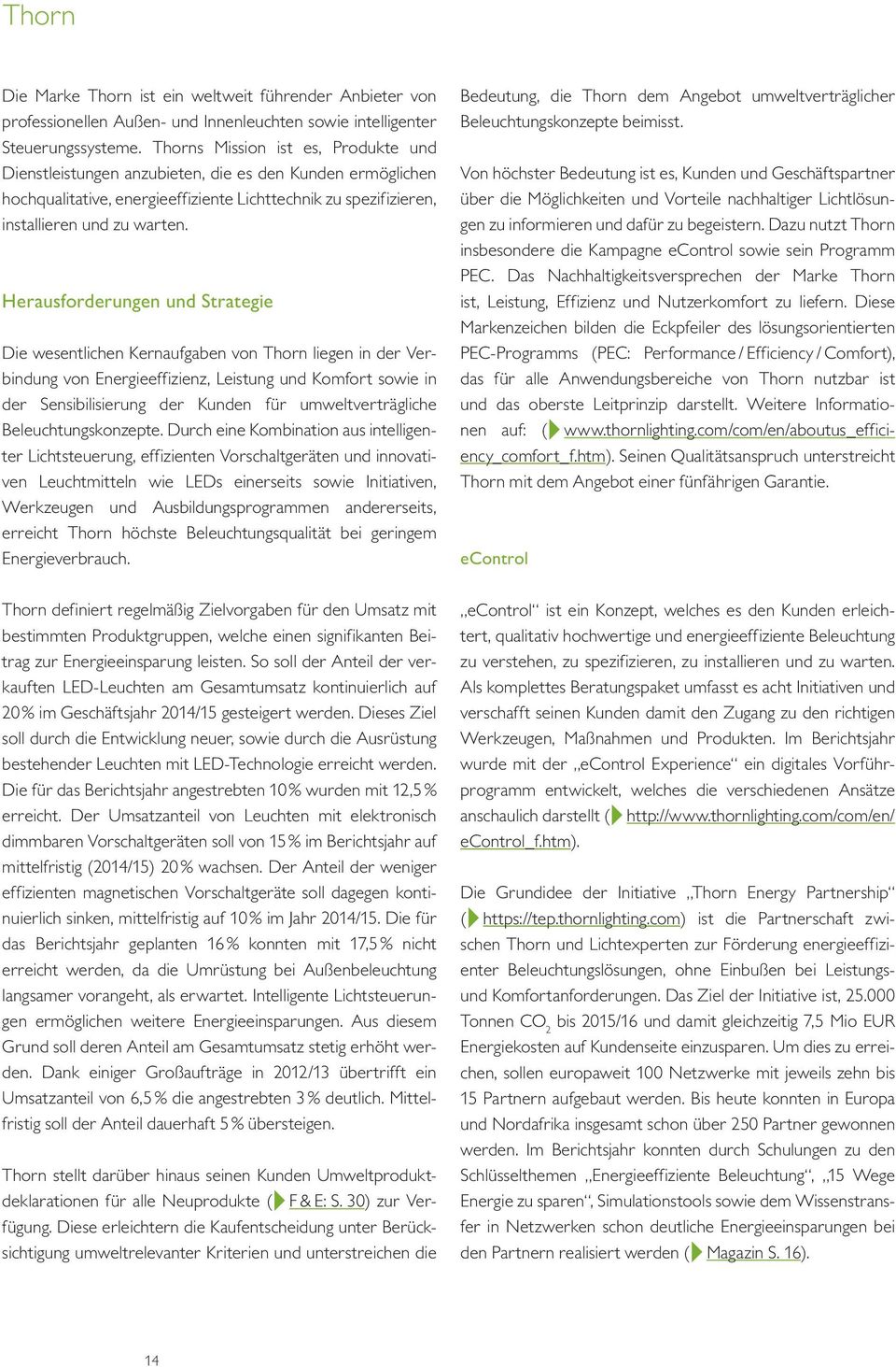 Herausforderungen und Strategie Die wesentlichen Kernaufgaben von Thorn liegen in der Verbindung von Energieeffizienz, Leistung und Komfort sowie in der Sensibilisierung der Kunden für