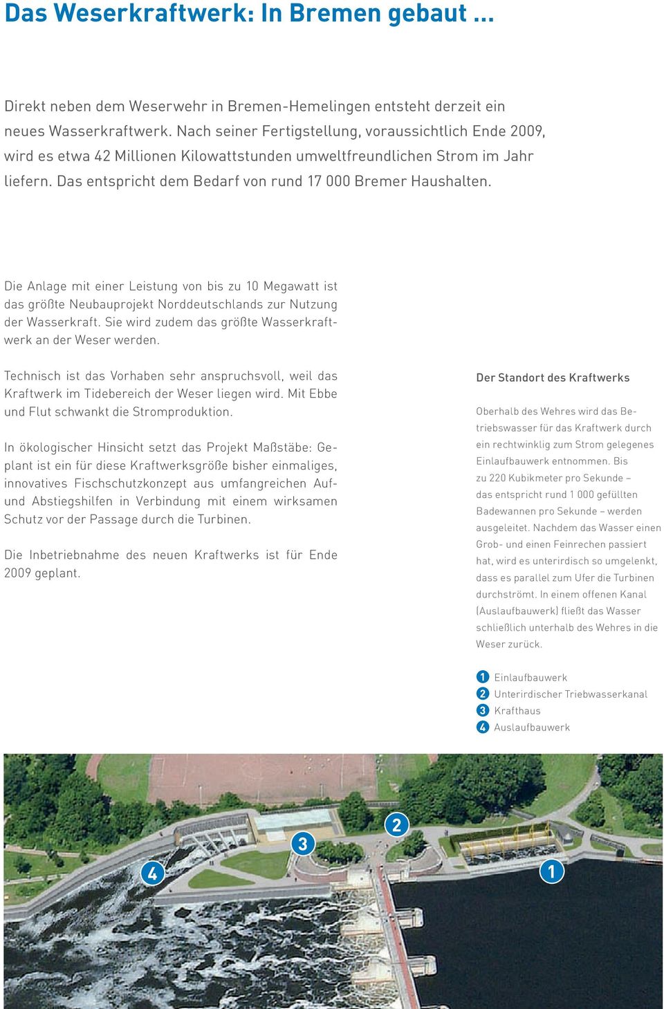 Die Anlage mit einer Leistung von bis zu 10 Megawatt ist das größte Neubauprojekt Norddeutschlands zur Nutzung der Wasserkraft. Sie wird zudem das größte Wasserkraftwerk an der Weser werden.