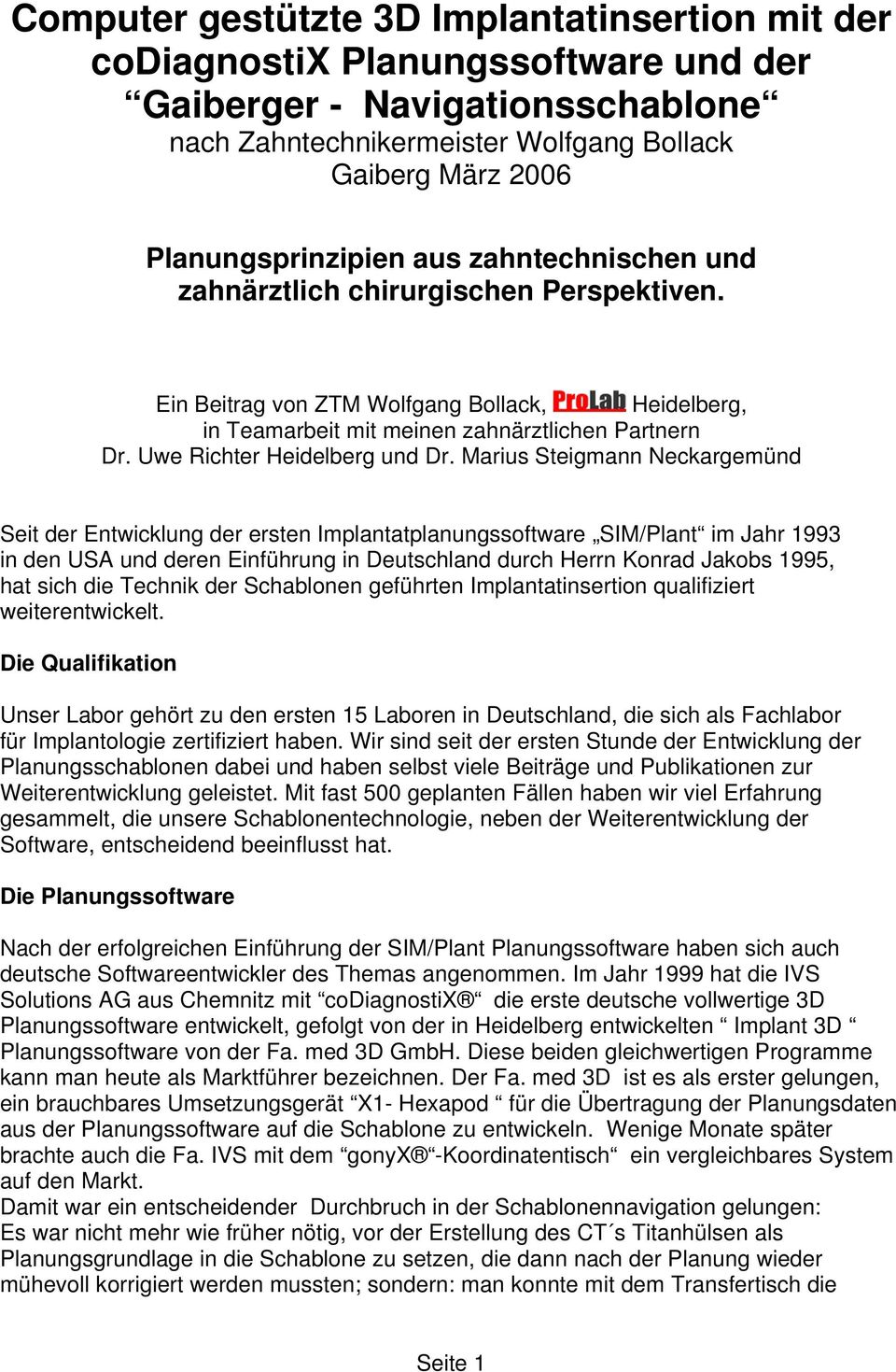 Marius Steigmann Neckargemünd Seit der Entwicklung der ersten Implantatplanungssoftware SIM/Plant im Jahr 1993 in den USA und deren Einführung in Deutschland durch Herrn Konrad Jakobs 1995, hat sich