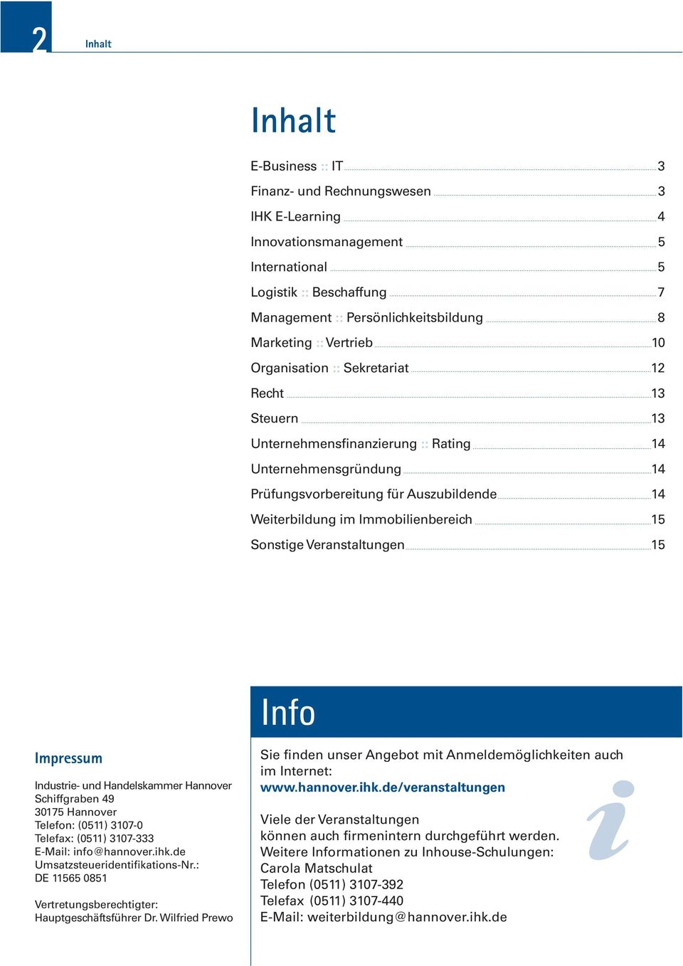 Immobilienbereich 15 Sonstige Veranstaltungen 15 Info Impressum Industrie- und Handelskammer Hannover Schiffgraben 49 30175 Hannover Telefon: (0511) 3107-0 Telefax: (0511) 3107-333 E-Mail: