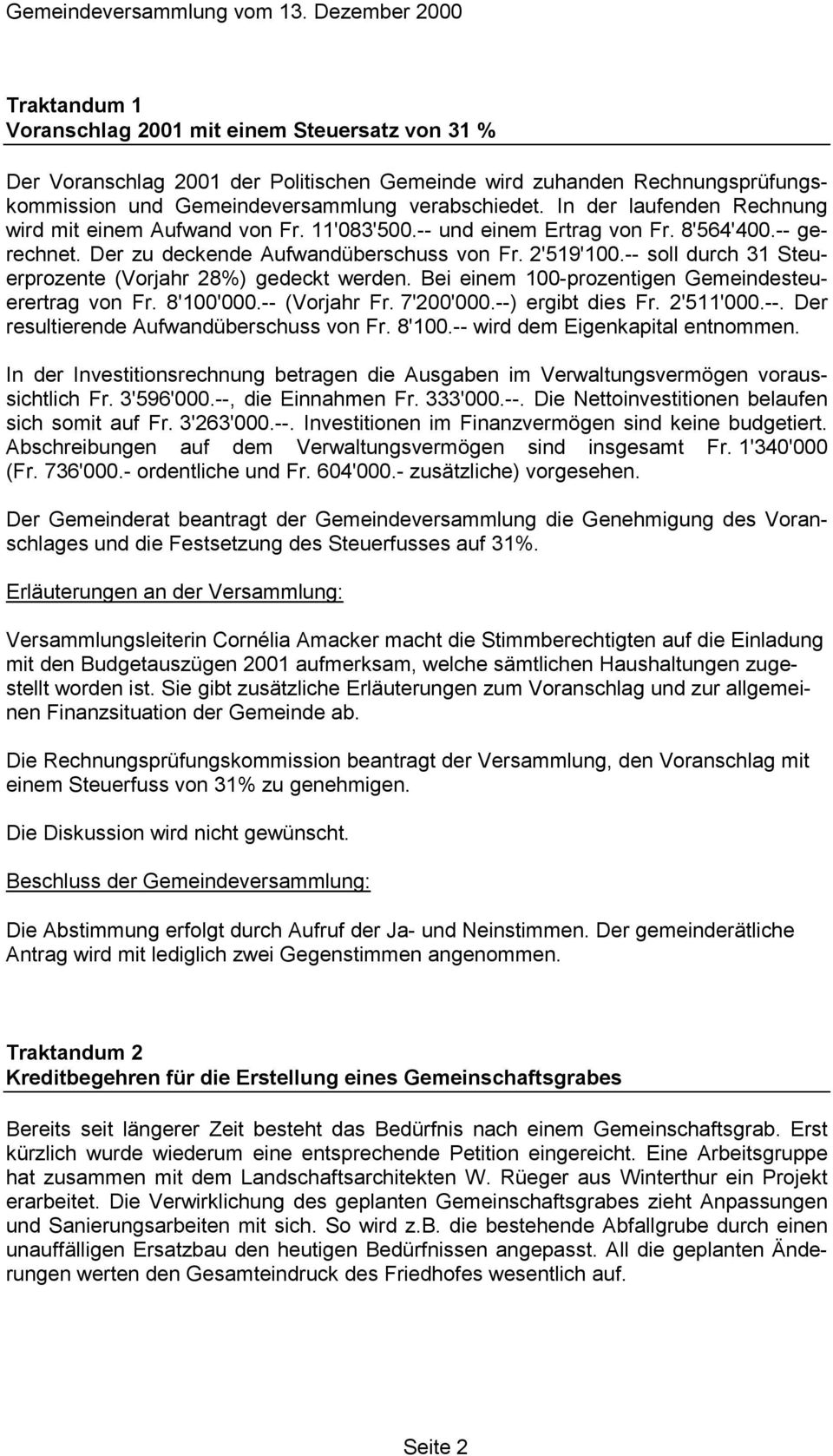 -- soll durch 31 Steuerprozente (Vorjahr 28%) gedeckt werden. Bei einem 100-prozentigen Gemeindesteuerertrag von Fr. 8'100'000.-- (Vorjahr Fr. 7'200'000.--) ergibt dies Fr. 2'511'000.--. Der resultierende Aufwandüberschuss von Fr.