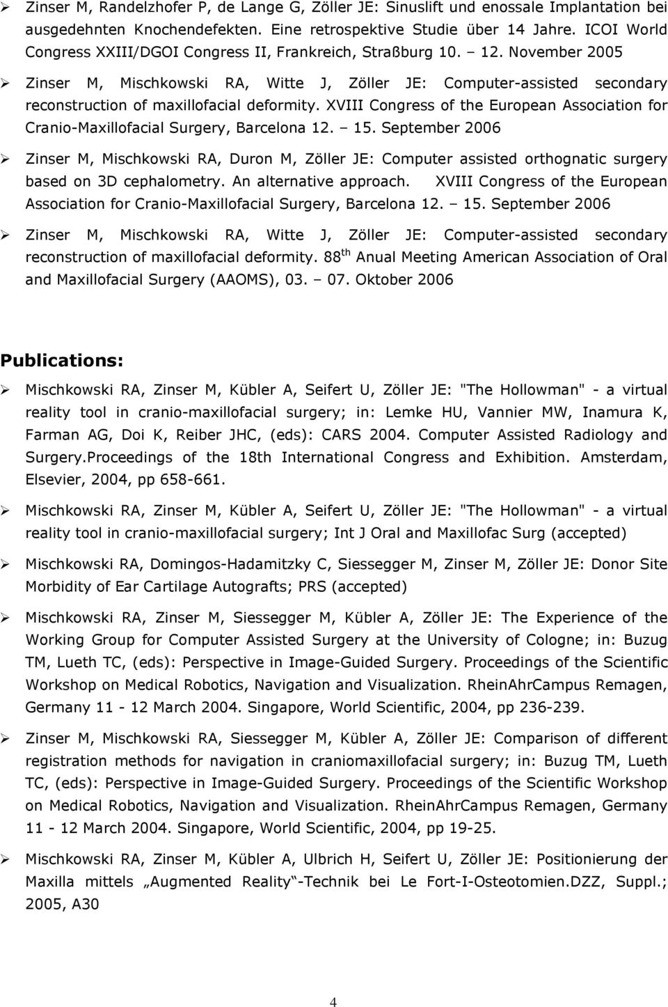 November 2005 Zinser M, Mischkowski RA, Witte J, Zöller JE: Computer-assisted secondary reconstruction of maxillofacial deformity.