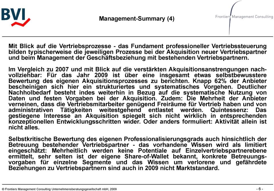 Im Vergleich zu 2007 und mit Blick auf die verstärkten Akquisitionsanstrengungen g nach- vollziehbar: Für das Jahr 2009 ist über eine insgesamt etwas selbstbewusstere Bewertung des eigenen