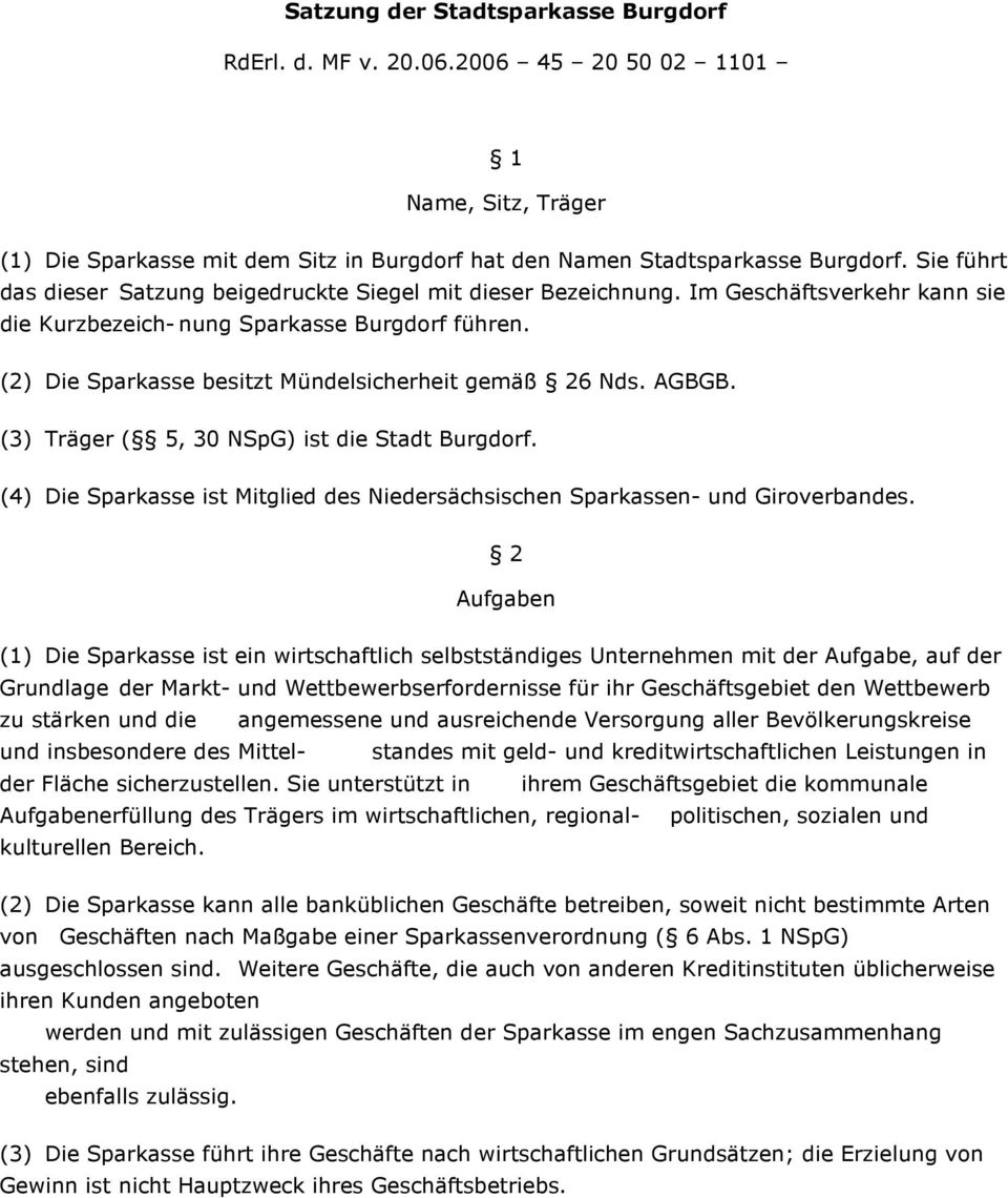 (2) Die Sparkasse besitzt Mündelsicherheit gemäß 26 Nds. AGBGB. (3) Träger ( 5, 30 NSpG) ist die Stadt Burgdorf. (4) Die Sparkasse ist Mitglied des Niedersächsischen Sparkassen- und Giroverbandes.