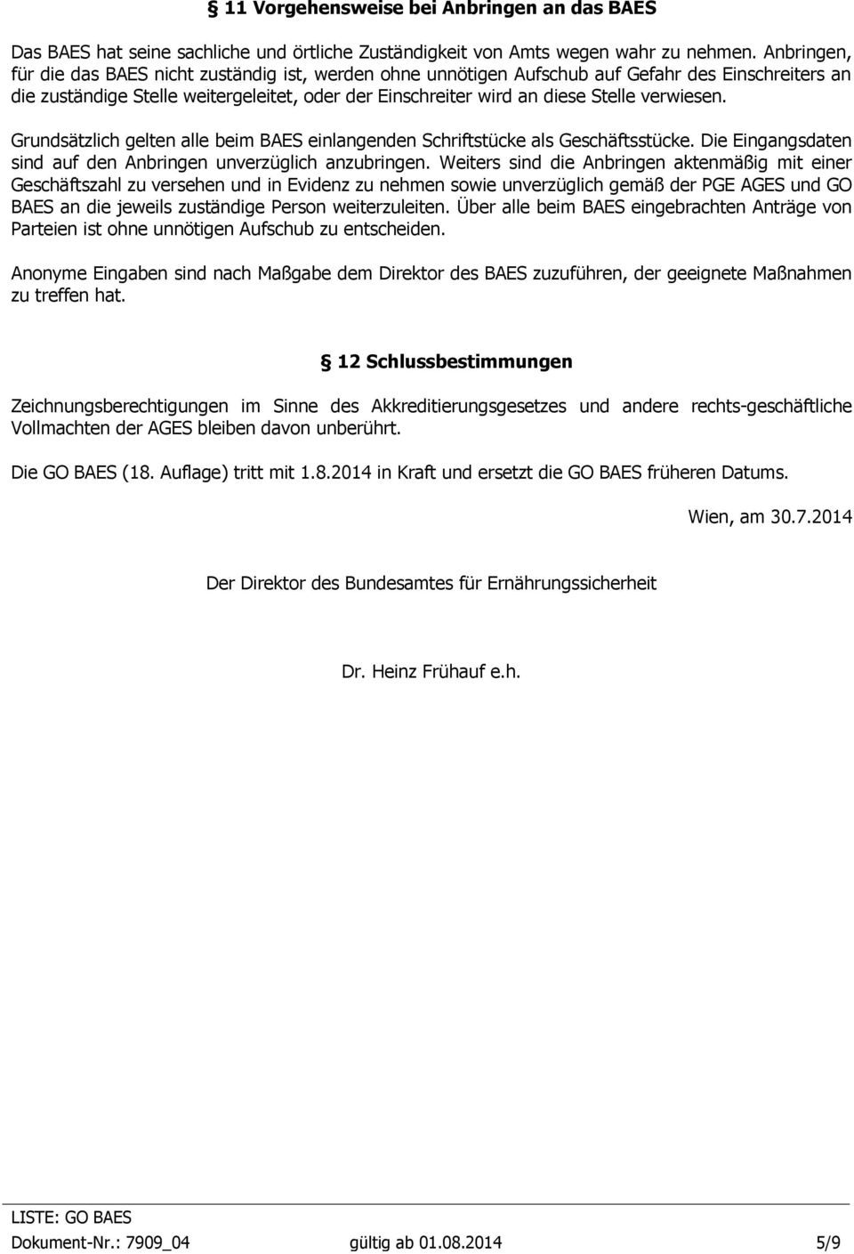 verwiesen. Grundsätzlich gelten alle beim BAES einlangenden Schriftstücke als Geschäftsstücke. Die Eingangsdaten sind auf den Anbringen unverzüglich anzubringen.