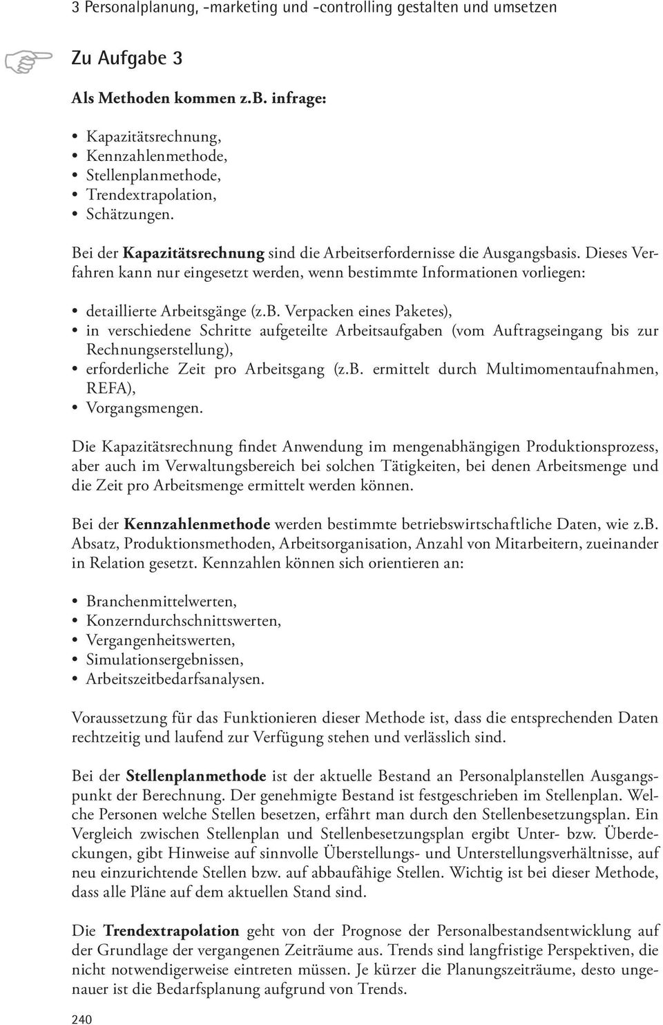 itserfordernisse die Ausgangsbasis. Dieses Verfahren kann nur eingesetzt werden, wenn bestimmte Informationen vorliegen: detaillierte Arbeitsgänge (z.b. Verpacken eines Paketes), in verschiedene Schritte aufgeteilte Arbeitsaufgaben (vom Auftragseingang bis zur Rechnungserstellung), erforderliche Zeit pro Arbeitsgang (z.