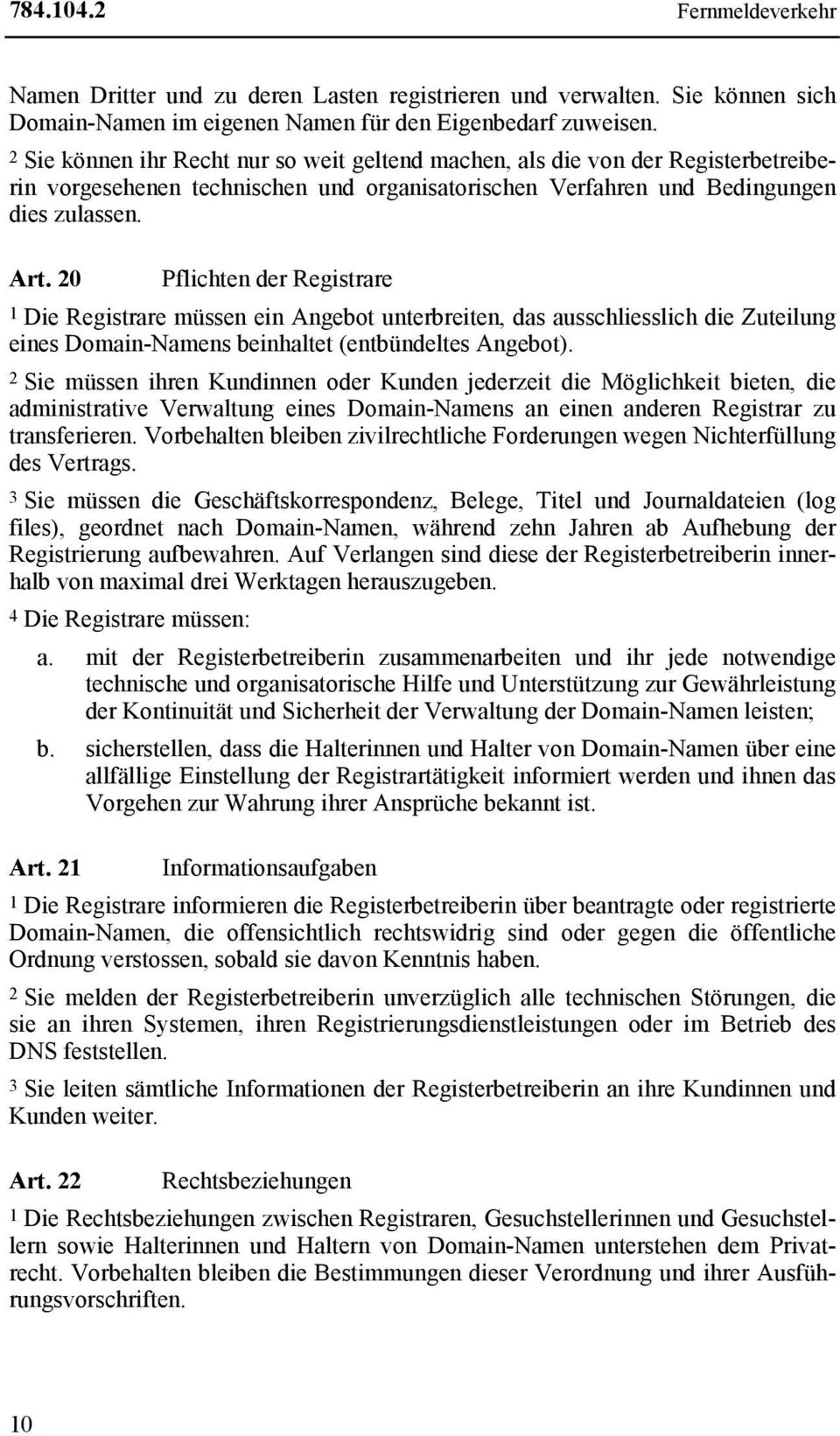 20 Pflichten der Registrare 1 Die Registrare müssen ein Angebot unterbreiten, das ausschliesslich die Zuteilung eines Domain-Namens beinhaltet (entbündeltes Angebot).