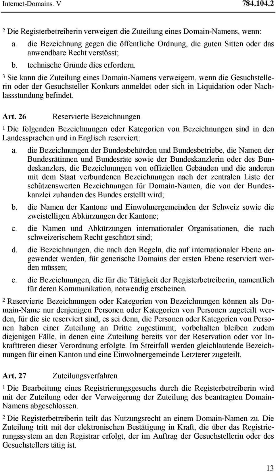 3 Sie kann die Zuteilung eines Domain-Namens verweigern, wenn die Gesuchstellerin oder der Gesuchsteller Konkurs anmeldet oder sich in Liquidation oder Nachlassstundung befindet. Art.